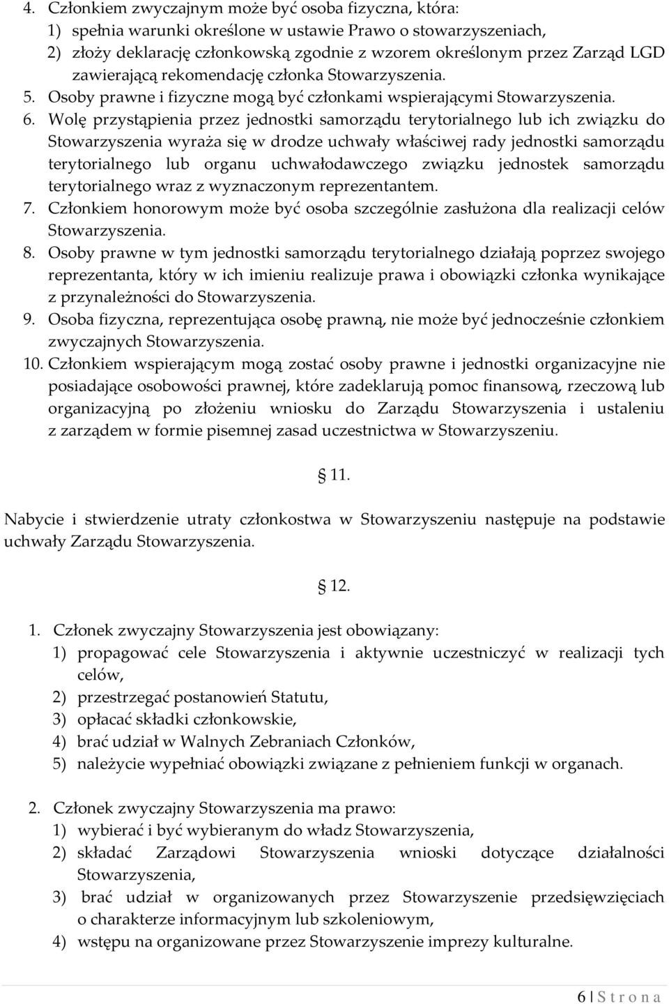 Wolę przystąpienia przez jednostki samorządu terytorialnego lub ich związku do Stowarzyszenia wyraża się w drodze uchwały właściwej rady jednostki samorządu terytorialnego lub organu uchwałodawczego