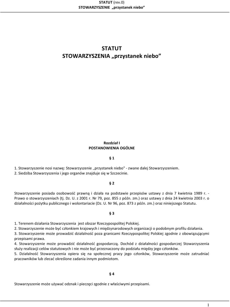 - Prawo o stowarzyszeniach (tj. Dz. U. z 2001 r. Nr 79, poz. 855 z późn. zm.) oraz ustawy z dnia 24 kwietnia 2003 r. o działalności pożytku publicznego i wolontariacie (Dz. U. Nr 96, poz. 873 z późn.