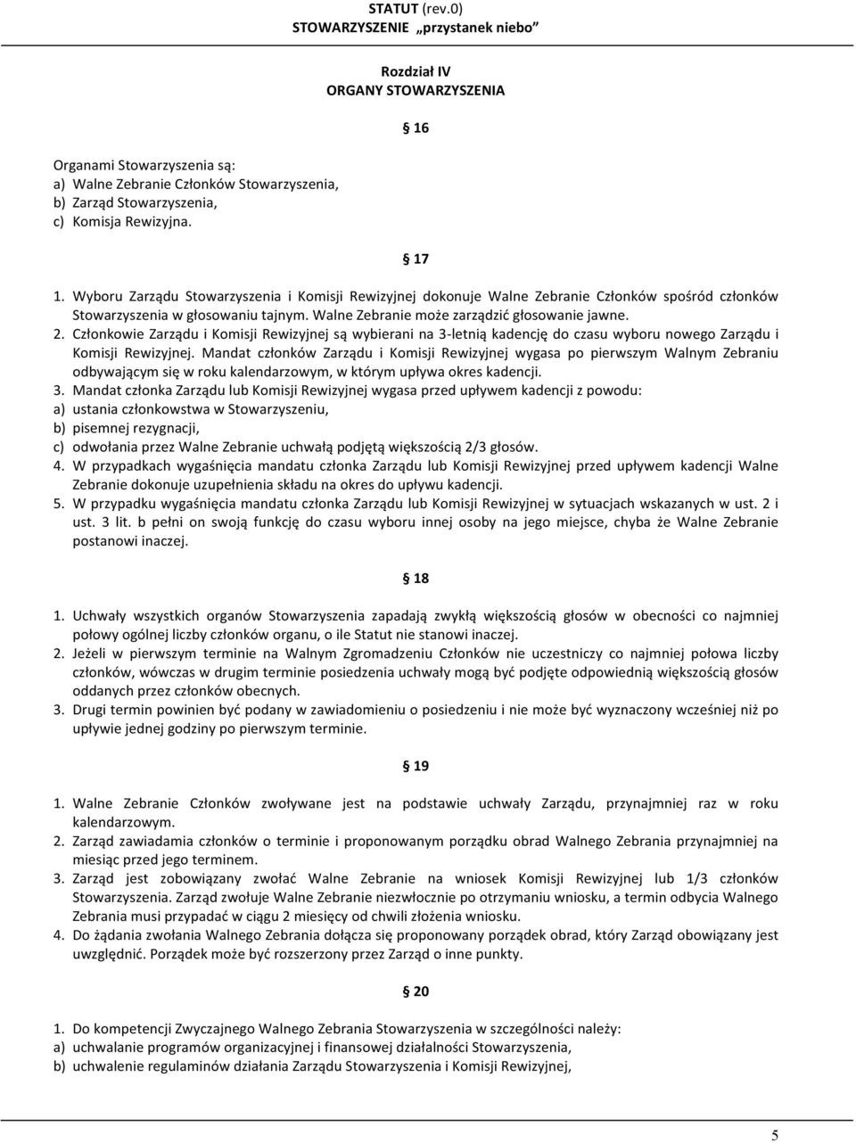 Członkowie Zarządu i Komisji Rewizyjnej są wybierani na 3- letnią kadencję do czasu wyboru nowego Zarządu i Komisji Rewizyjnej.