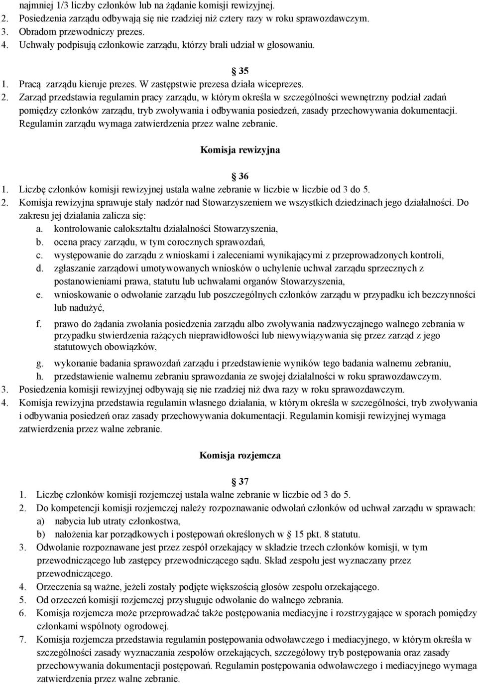 Zarząd przedstawia regulamin pracy zarządu, w którym określa w szczególności wewnętrzny podział zadań pomiędzy członków zarządu, tryb zwoływania i odbywania posiedzeń, zasady przechowywania