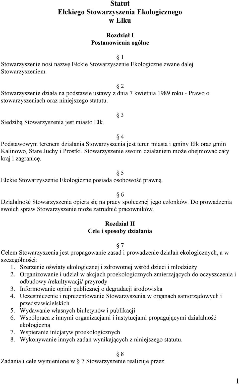 3 4 Podstawowym terenem działania Stowarzyszenia jest teren miasta i gminy Ełk oraz gmin Kalinowo, Stare Juchy i Prostki. Stowarzyszenie swoim działaniem może obejmować cały kraj i zagranicę.