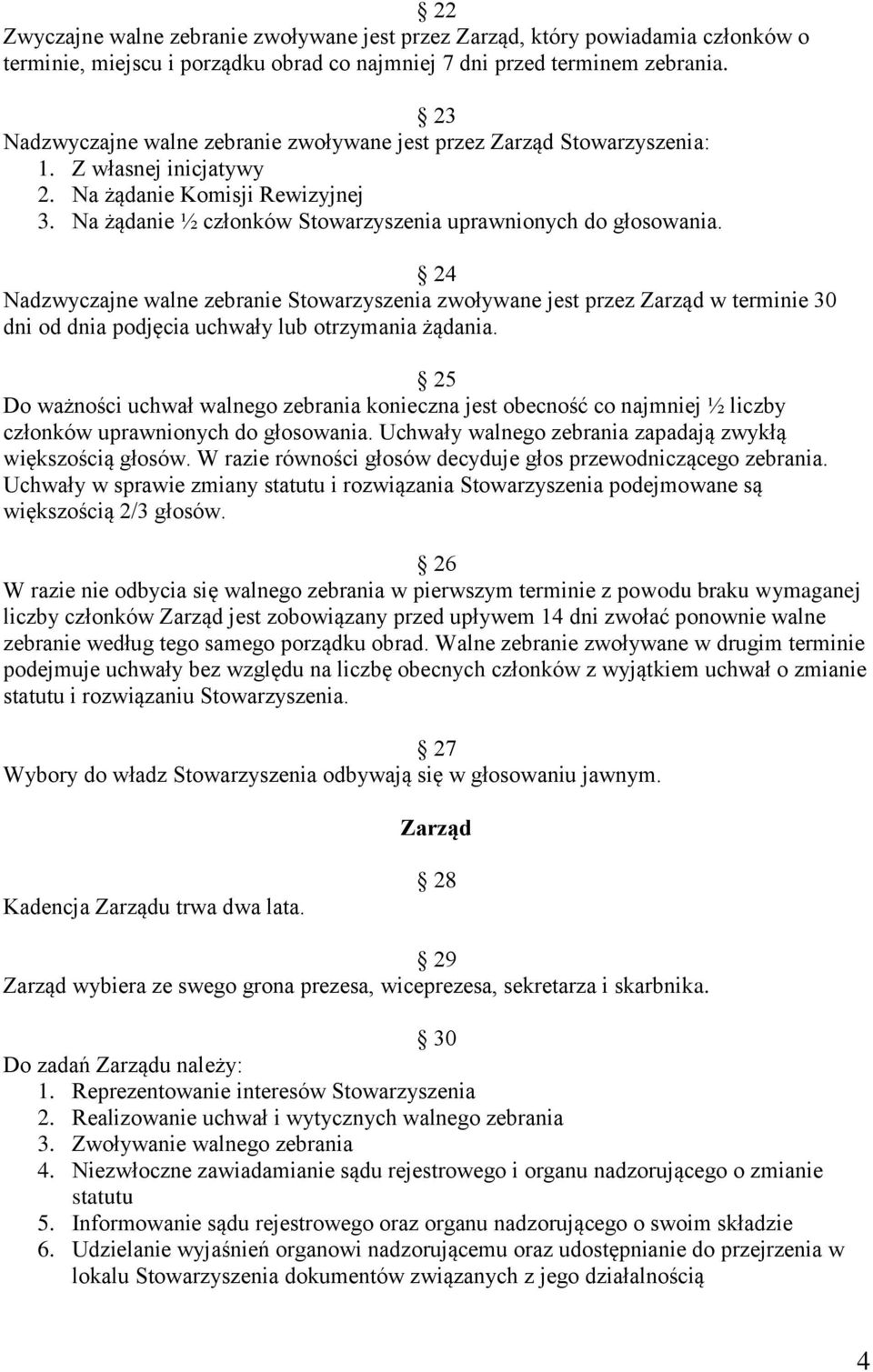 24 Nadzwyczajne walne zebranie Stowarzyszenia zwoływane jest przez Zarząd w terminie 30 dni od dnia podjęcia uchwały lub otrzymania żądania.