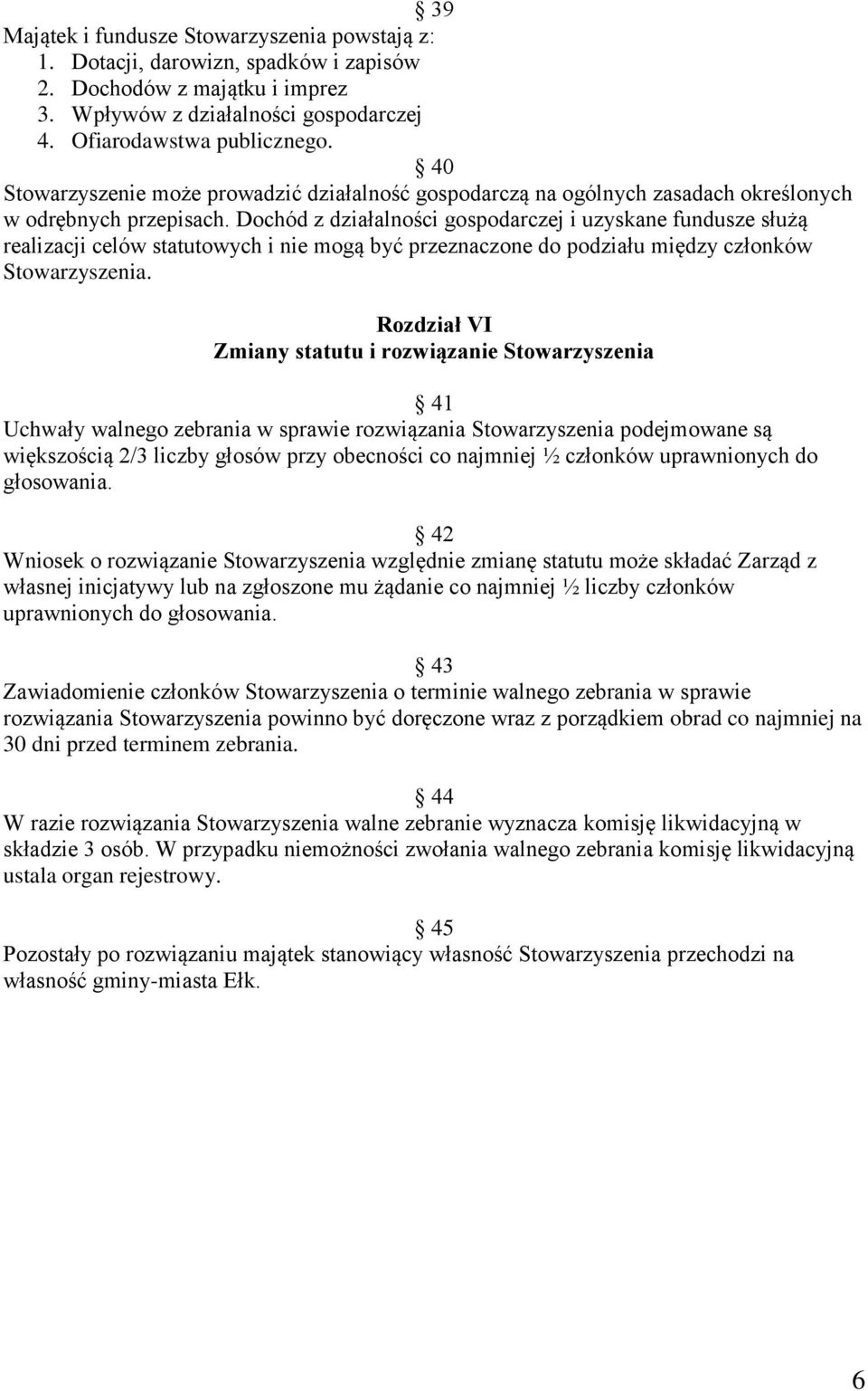 Dochód z działalności gospodarczej i uzyskane fundusze służą realizacji celów statutowych i nie mogą być przeznaczone do podziału między członków Stowarzyszenia.