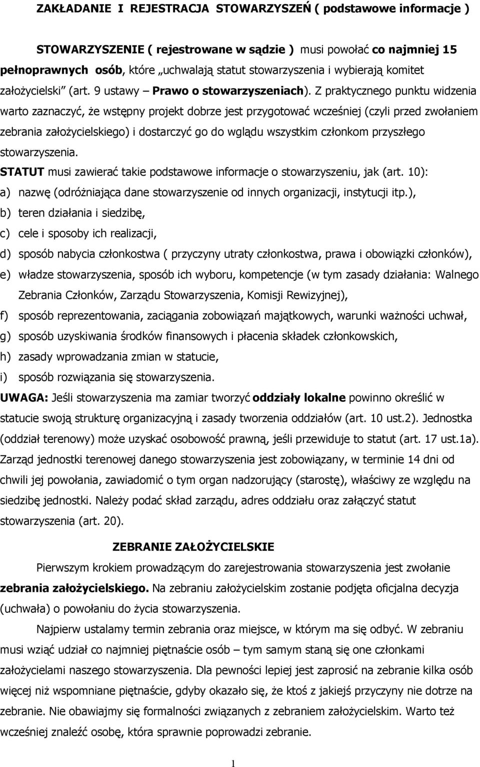 Z praktycznego punktu widzenia warto zaznaczyć, że wstępny projekt dobrze jest przygotować wcześniej (czyli przed zwołaniem zebrania założycielskiego) i dostarczyć go do wglądu wszystkim członkom