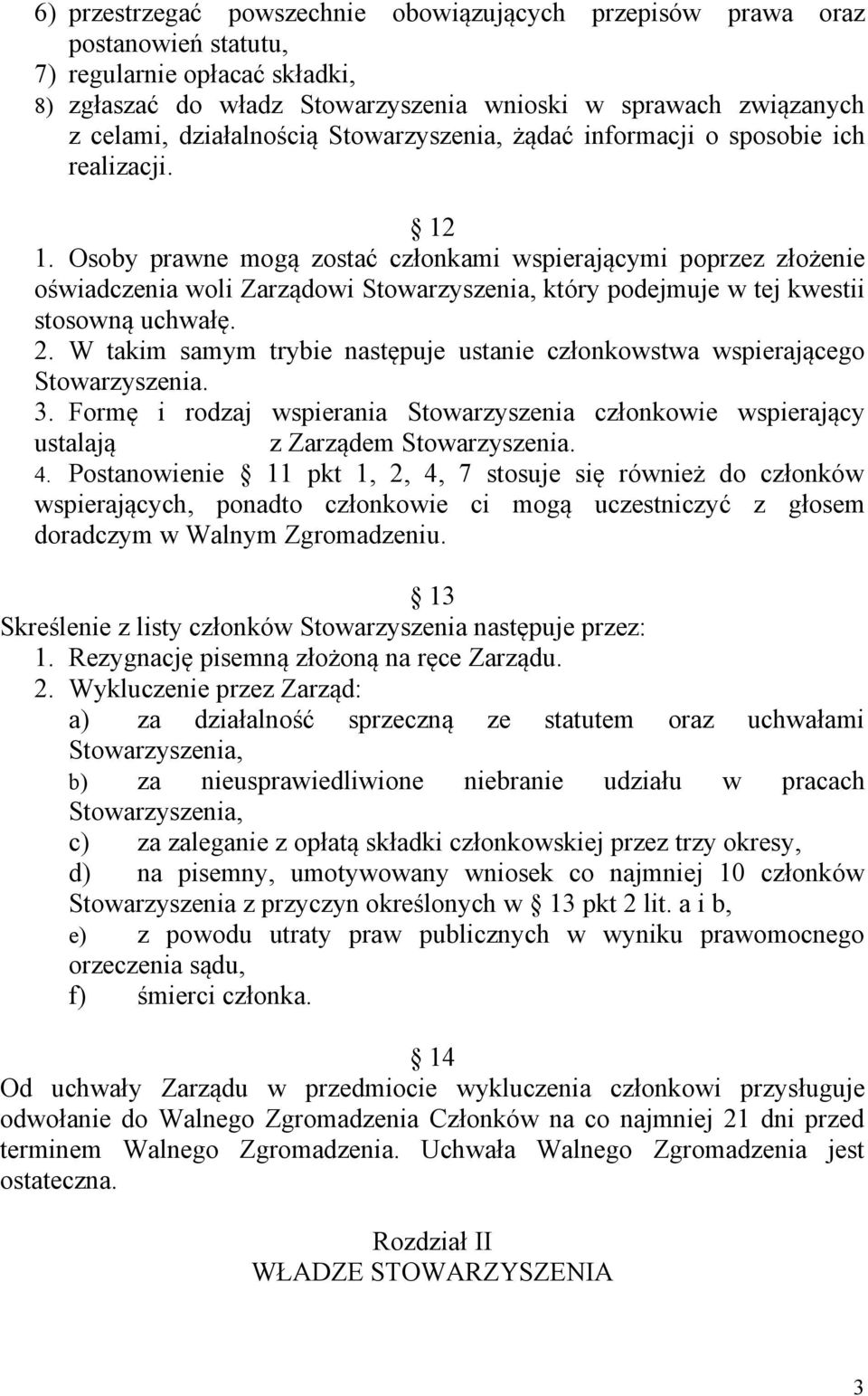 Osoby prawne mogą zostać członkami wspierającymi poprzez złożenie oświadczenia woli Zarządowi który podejmuje w tej kwestii stosowną uchwałę. 2.