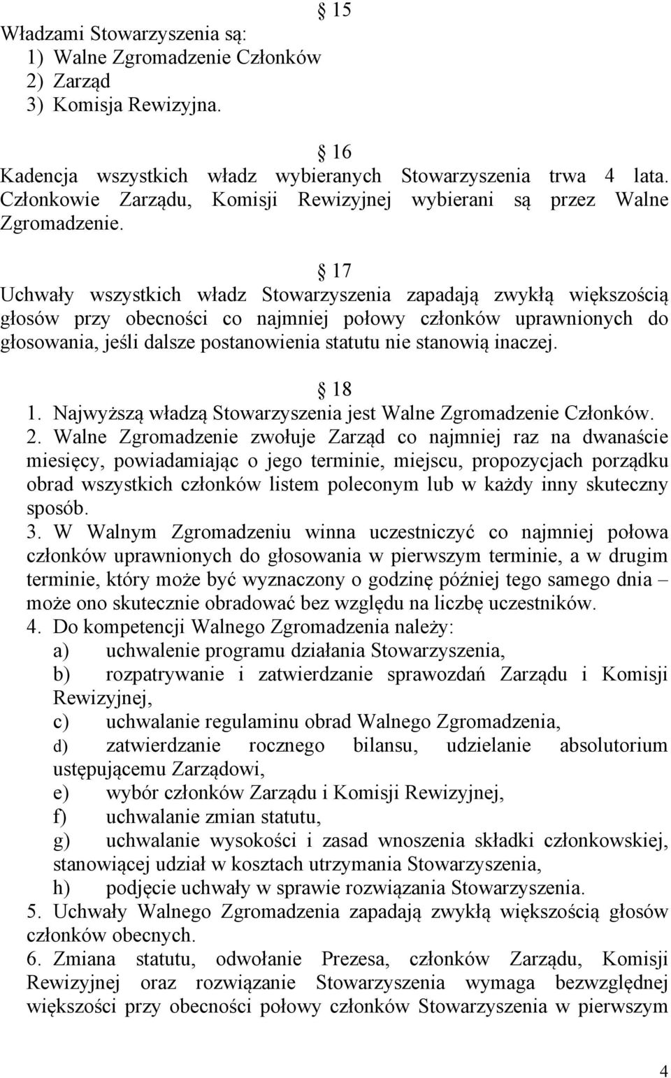 17 Uchwały wszystkich władz Stowarzyszenia zapadają zwykłą większością głosów przy obecności co najmniej połowy członków uprawnionych do głosowania, jeśli dalsze postanowienia statutu nie stanowią