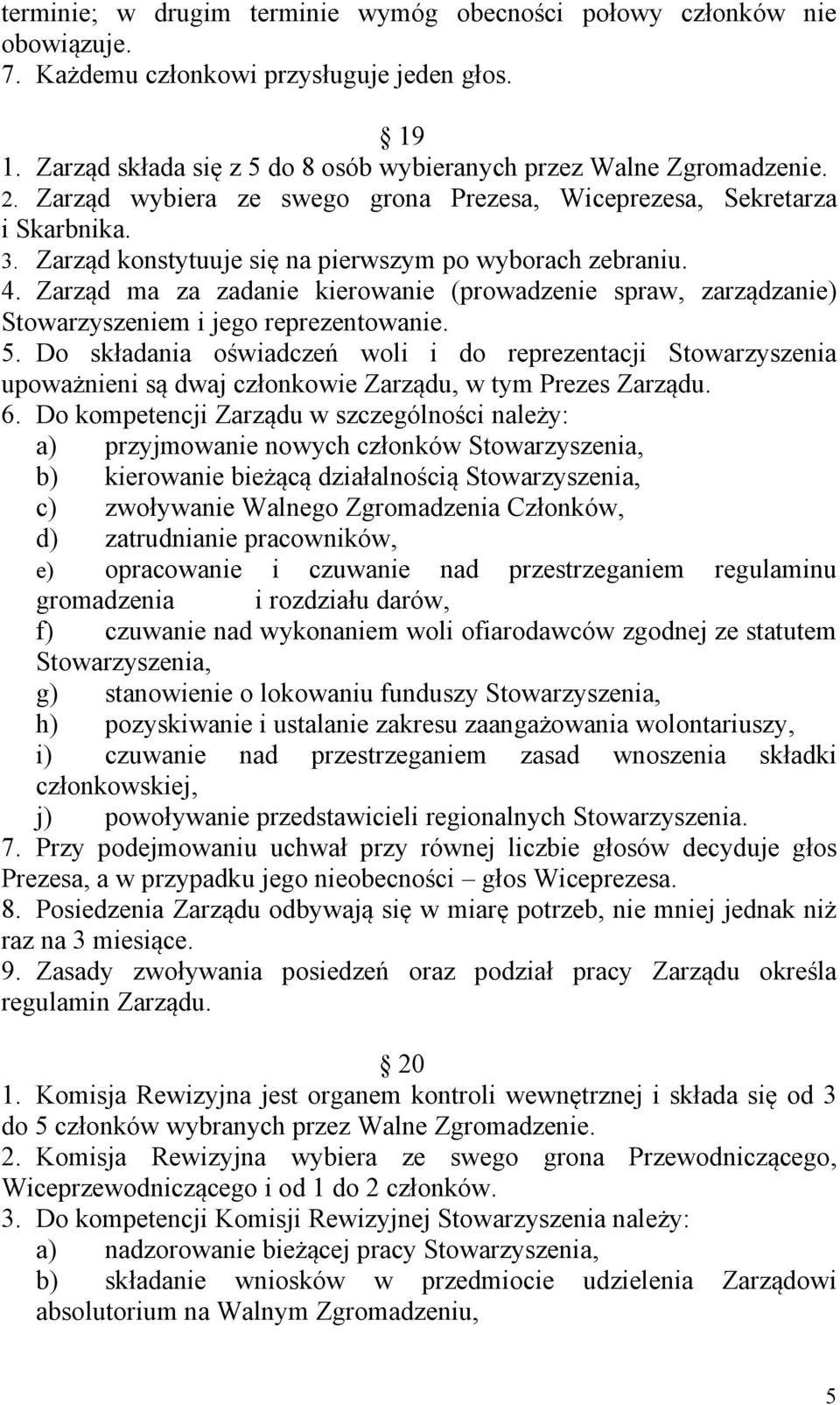 Zarząd ma za zadanie kierowanie (prowadzenie spraw, zarządzanie) Stowarzyszeniem i jego reprezentowanie. 5.