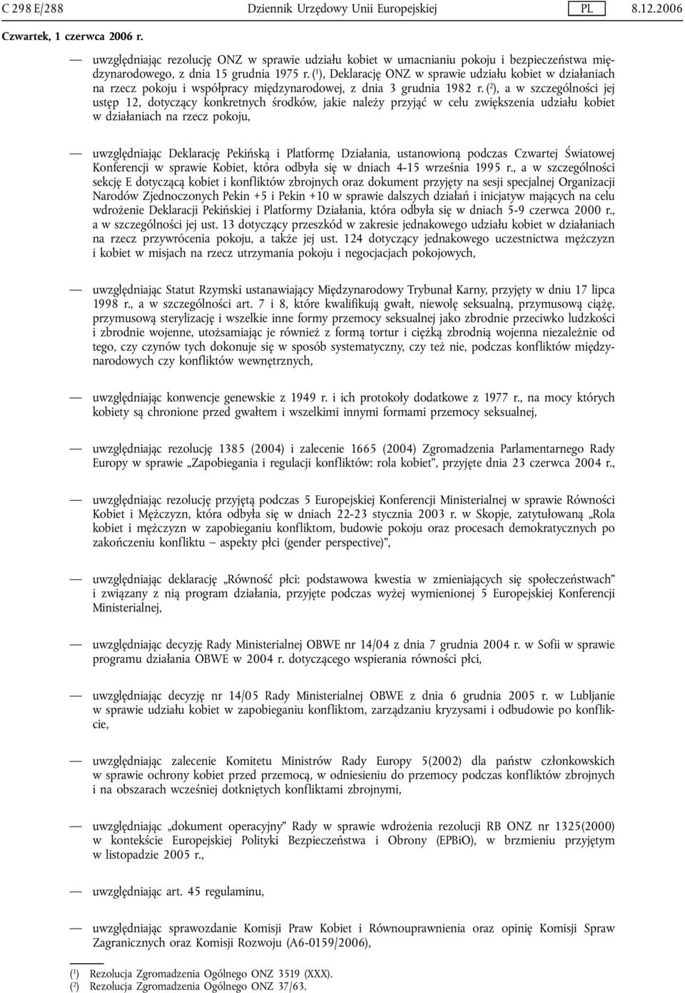 ( 2 ), a w szczególności jej ustęp 12, dotyczący konkretnych środków, jakie należy przyjąć w celu zwiększenia udziału kobiet w działaniach na rzecz pokoju, uwzględniając Deklarację Pekińską i