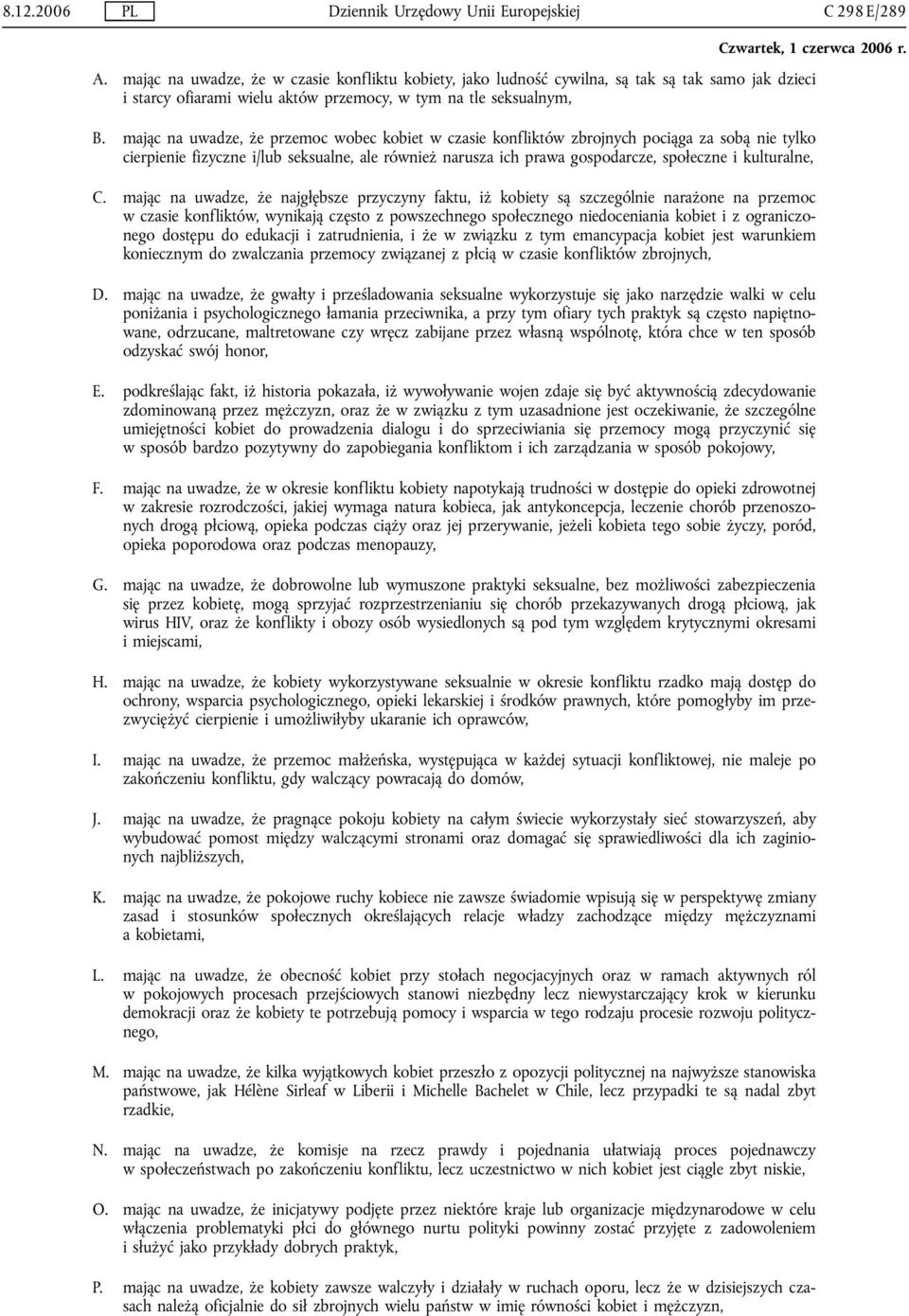 mając na uwadze, że przemoc wobec kobiet w czasie konfliktów zbrojnych pociąga za sobą nie tylko cierpienie fizyczne i/lub seksualne, ale również narusza ich prawa gospodarcze, społeczne i