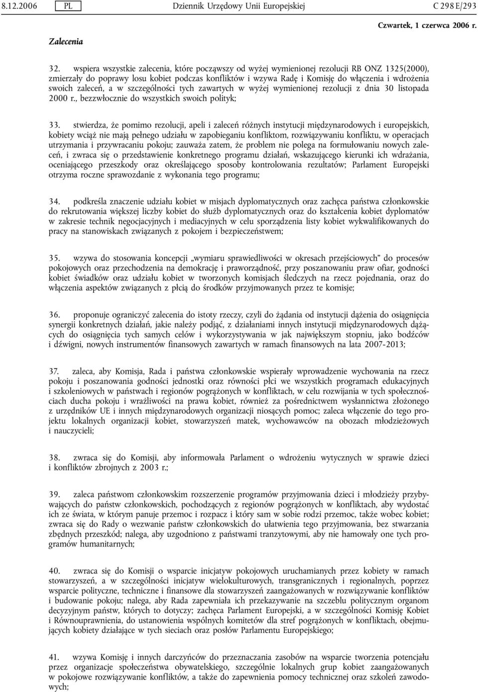 swoich zaleceń, a w szczególności tych zawartych w wyżej wymienionej rezolucji z dnia 30 listopada 2000 r., bezzwłocznie do wszystkich swoich polityk; 33.