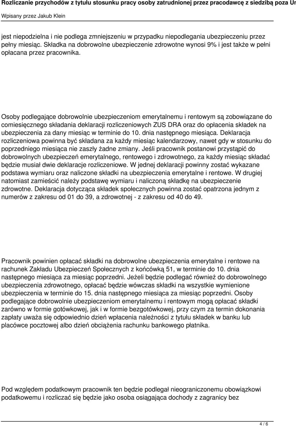 Osoby podlegające dobrowolnie ubezpieczeniom emerytalnemu i rentowym są zobowiązane do comiesięcznego składania deklaracji rozliczeniowych ZUS DRA oraz do opłacenia składek na ubezpieczenia za dany