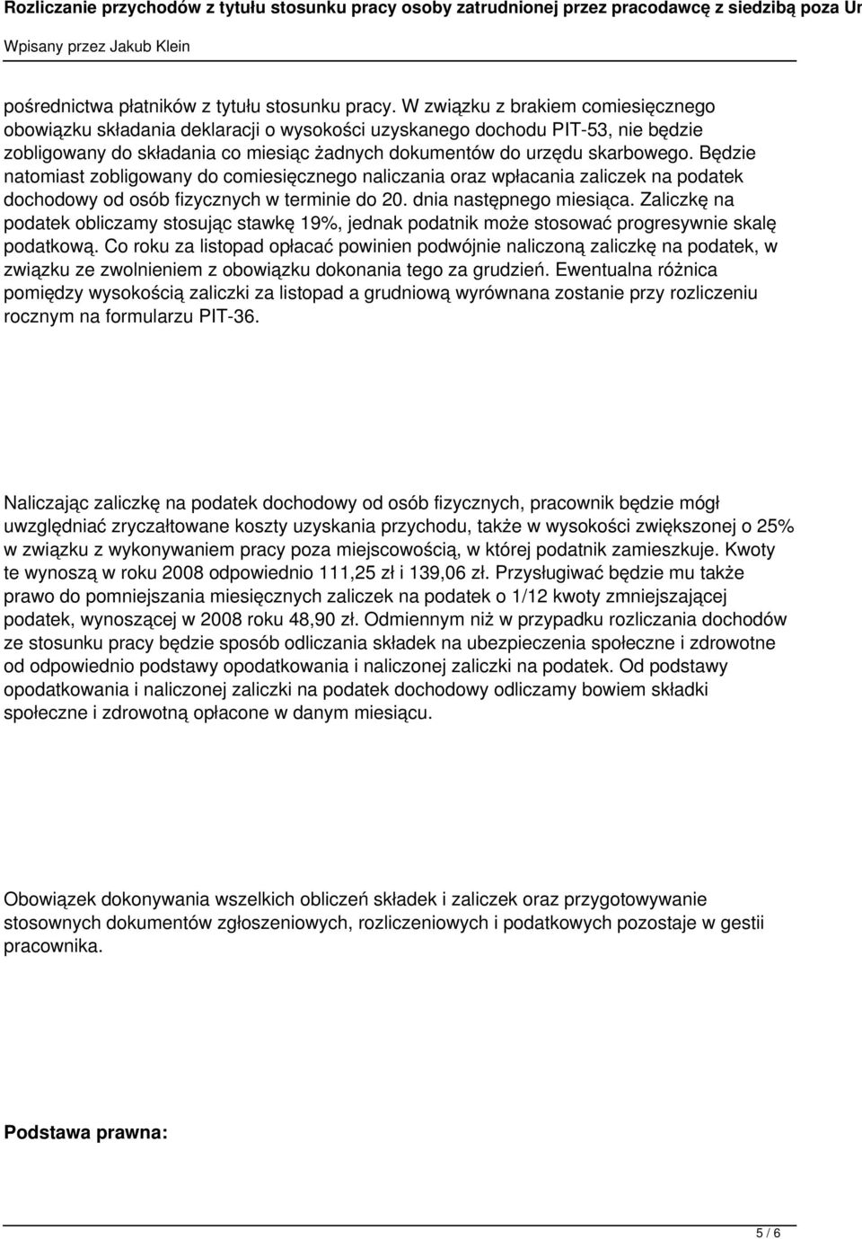 Będzie natomiast zobligowany do comiesięcznego naliczania oraz wpłacania zaliczek na podatek dochodowy od osób fizycznych w terminie do 20. dnia następnego miesiąca.