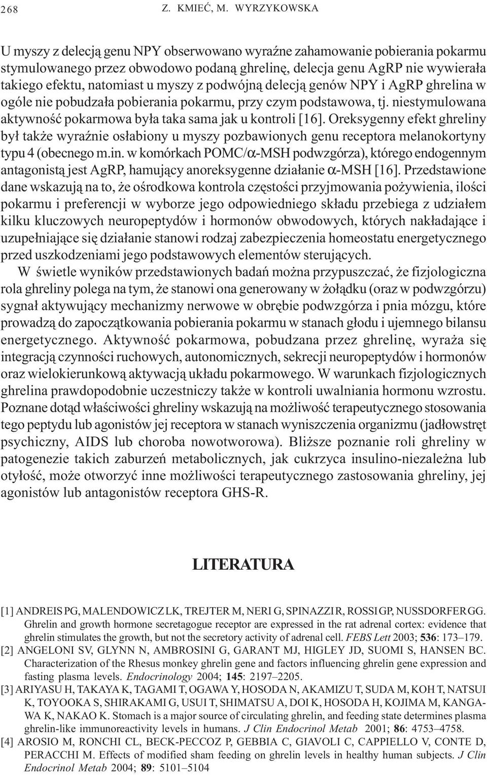 myszy z podwójn¹ delecj¹ genów NPY i AgRP ghrelina w ogóle nie pobudza³a pobierania pokarmu, przy czym podstawowa, tj. niestymulowana aktywnoœæ pokarmowa by³a taka sama jak u kontroli [16].
