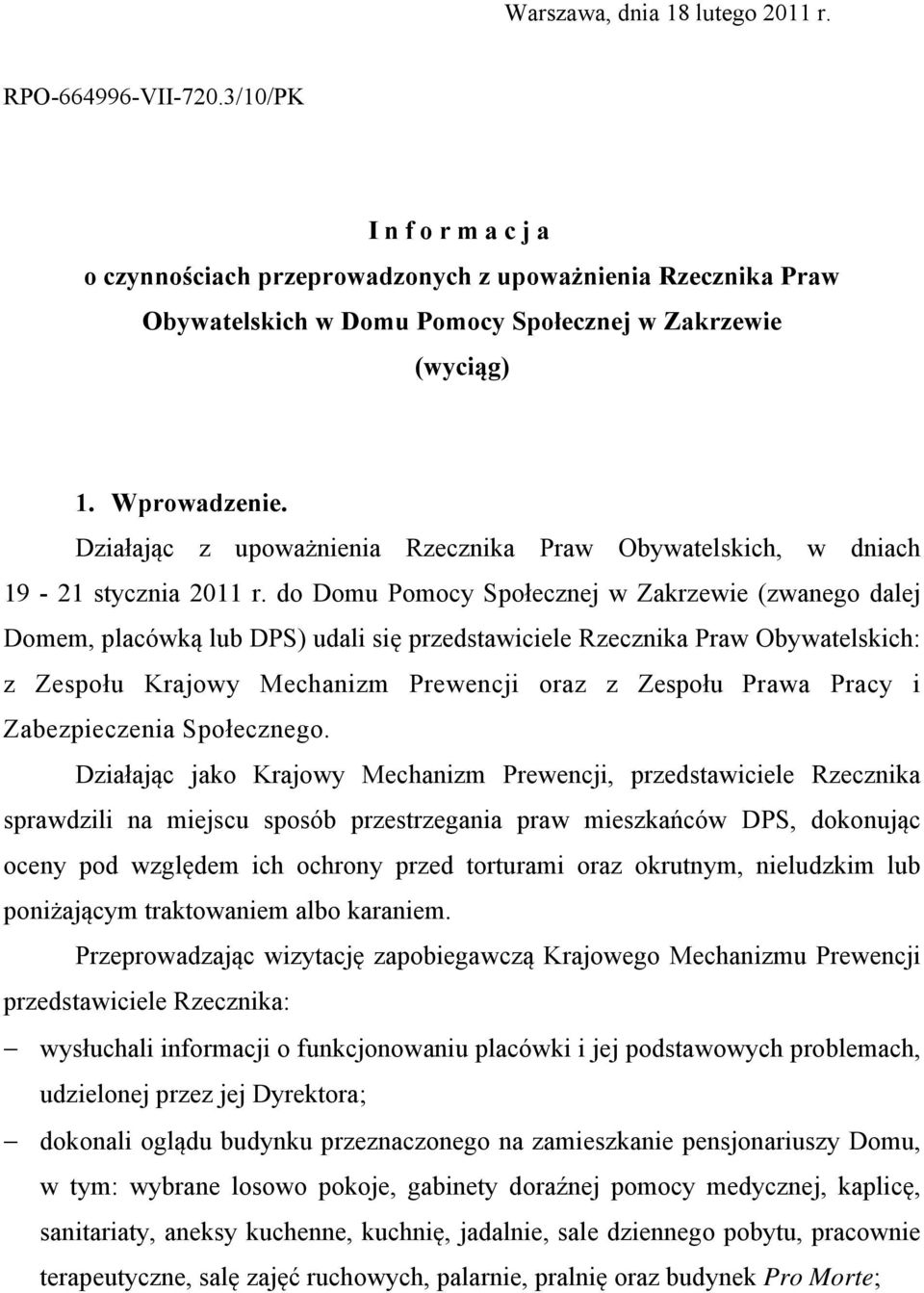 do Domu Pomocy Społecznej w Zakrzewie (zwanego dalej Domem, placówką lub DPS) udali się przedstawiciele Rzecznika Praw Obywatelskich: z Zespołu Krajowy Mechanizm Prewencji oraz z Zespołu Prawa Pracy