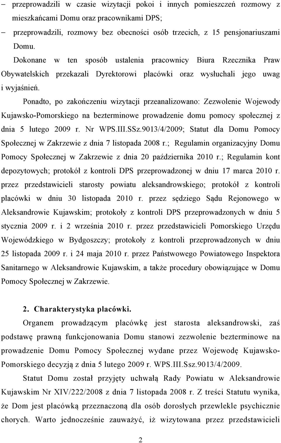 Ponadto, po zakończeniu wizytacji przeanalizowano: Zezwolenie Wojewody Kujawsko-Pomorskiego na bezterminowe prowadzenie domu pomocy społecznej z dnia 5 lutego 2009 r. Nr WPS.III.SSz.