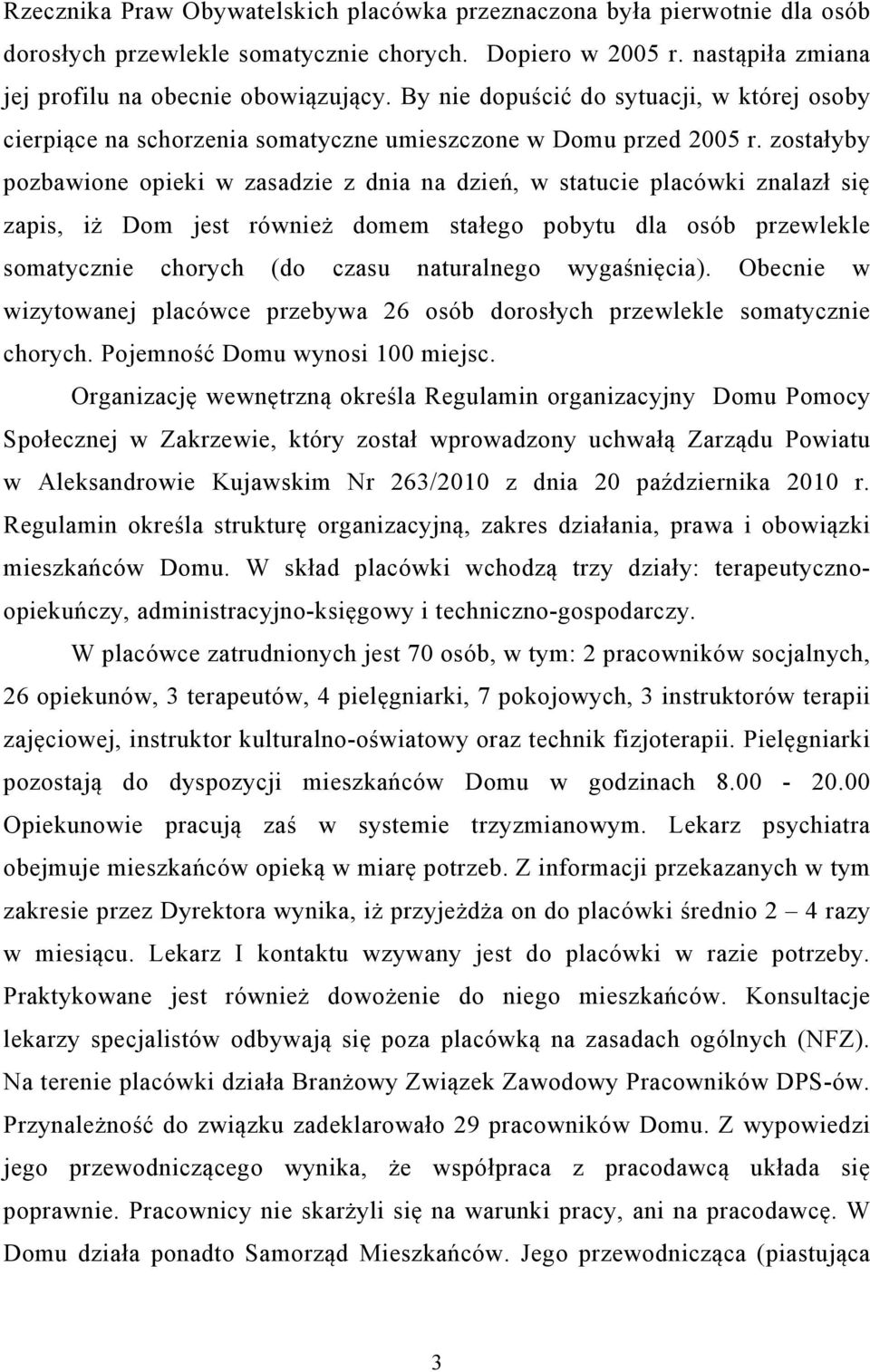 zostałyby pozbawione opieki w zasadzie z dnia na dzień, w statucie placówki znalazł się zapis, iż Dom jest również domem stałego pobytu dla osób przewlekle somatycznie chorych (do czasu naturalnego
