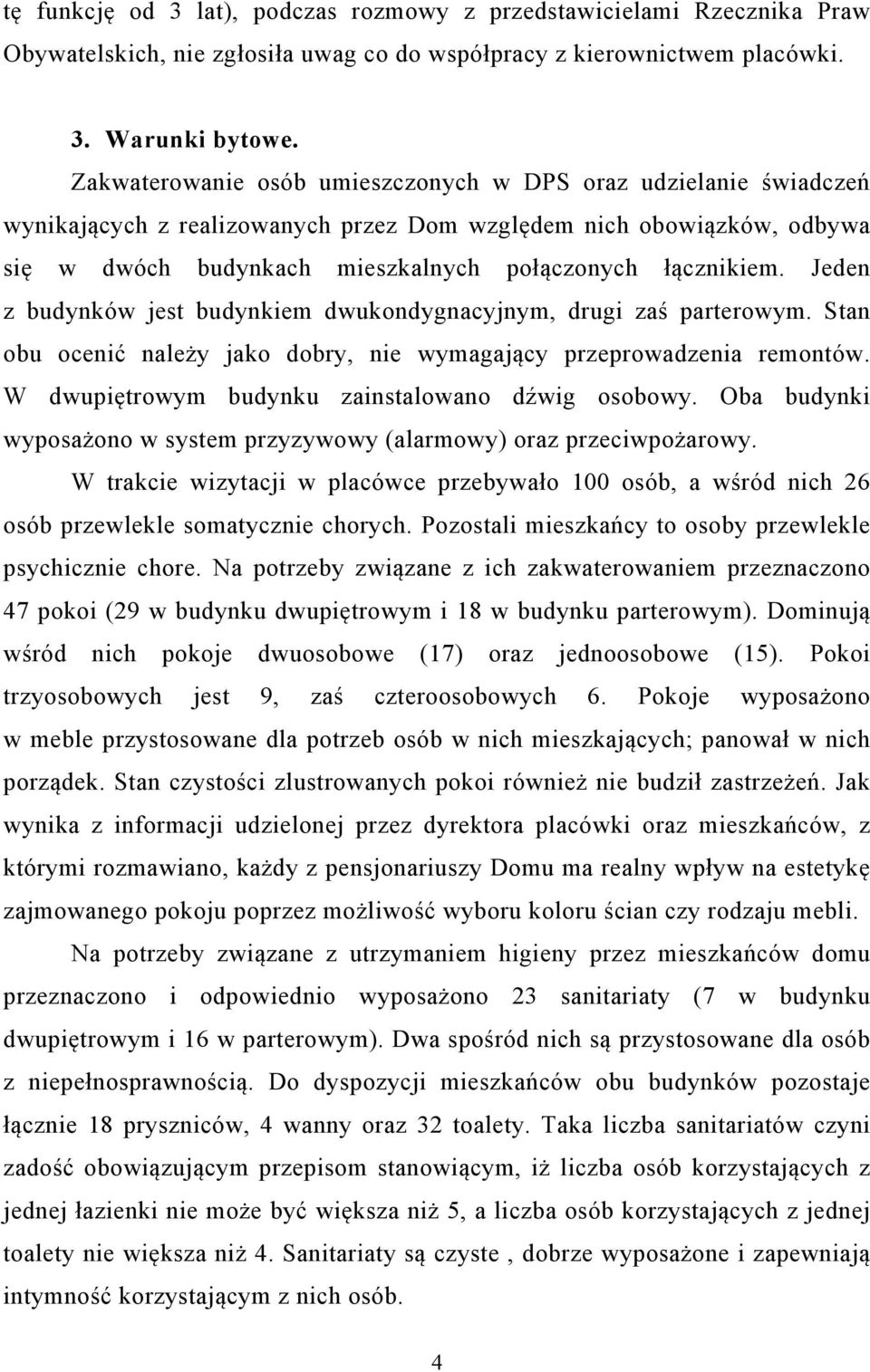 Jeden z budynków jest budynkiem dwukondygnacyjnym, drugi zaś parterowym. Stan obu ocenić należy jako dobry, nie wymagający przeprowadzenia remontów. W dwupiętrowym budynku zainstalowano dźwig osobowy.