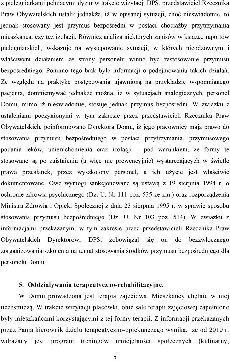 Również analiza niektórych zapisów w książce raportów pielęgniarskich, wskazuje na występowanie sytuacji, w których nieodzownym i właściwym działaniem ze strony personelu winno być zastosowanie