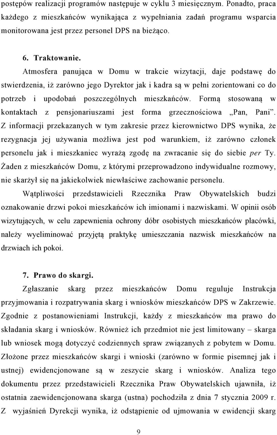 Atmosfera panująca w Domu w trakcie wizytacji, daje podstawę do stwierdzenia, iż zarówno jego Dyrektor jak i kadra są w pełni zorientowani co do potrzeb i upodobań poszczególnych mieszkańców.