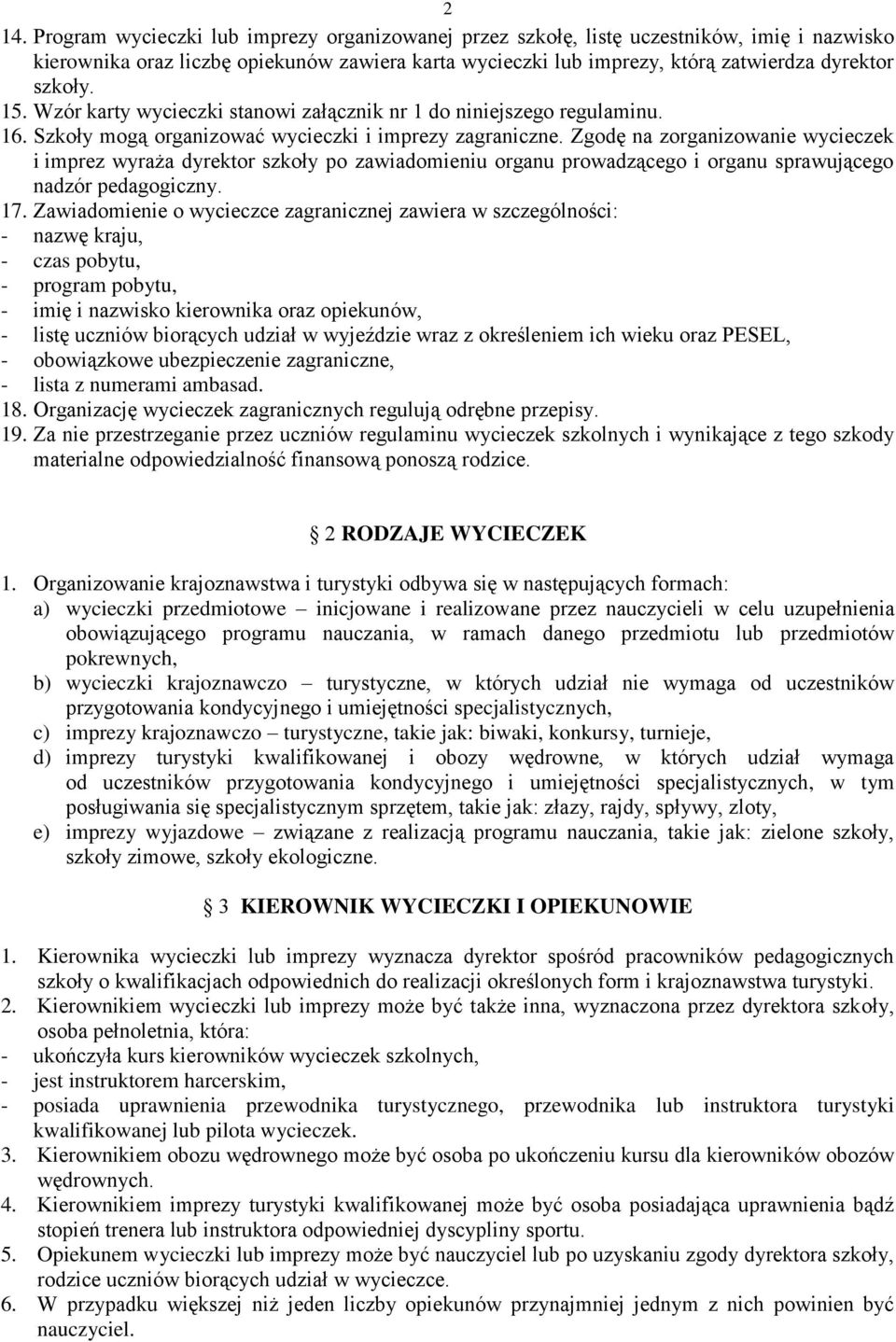 Zgodę na zorganizowanie wycieczek i imprez wyraża dyrektor szkoły po zawiadomieniu organu prowadzącego i organu sprawującego nadzór pedagogiczny. 17.