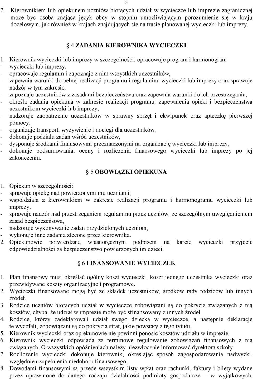 Kierownik wycieczki lub imprezy w szczególności: opracowuje program i harmonogram - wycieczki lub imprezy, - opracowuje regulamin i zapoznaje z nim wszystkich uczestników, - zapewnia warunki do