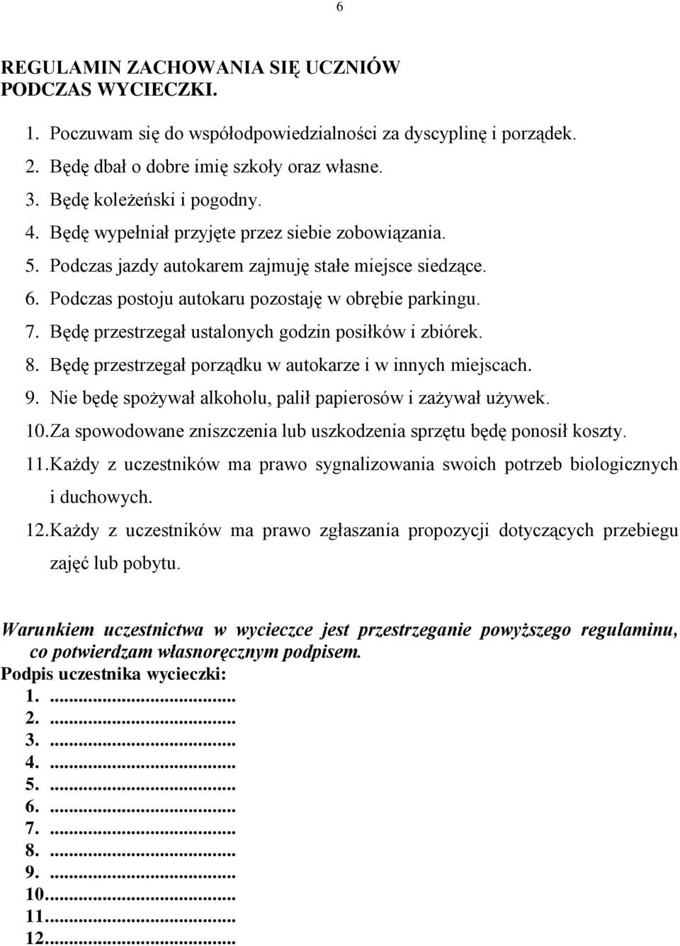 Będę przestrzegał ustalonych godzin posiłków i zbiórek. 8. Będę przestrzegał porządku w autokarze i w innych miejscach. 9. Nie będę spożywał alkoholu, palił papierosów i zażywał używek. 10.