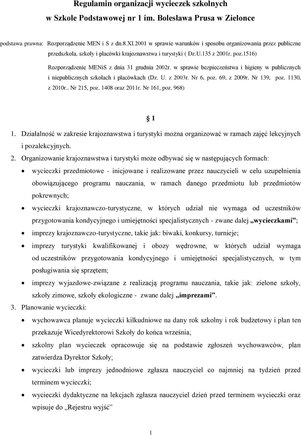 w sprawie bezpieczeństwa i higieny w publicznych i niepublicznych szkołach i placówkach (Dz. U. z 2003r. Nr 6, poz. 69, z 2009r. Nr 139, poz. 1130, z 2010r.. Nr 215, poz. 1408 oraz 2011r. Nr 161, poz.