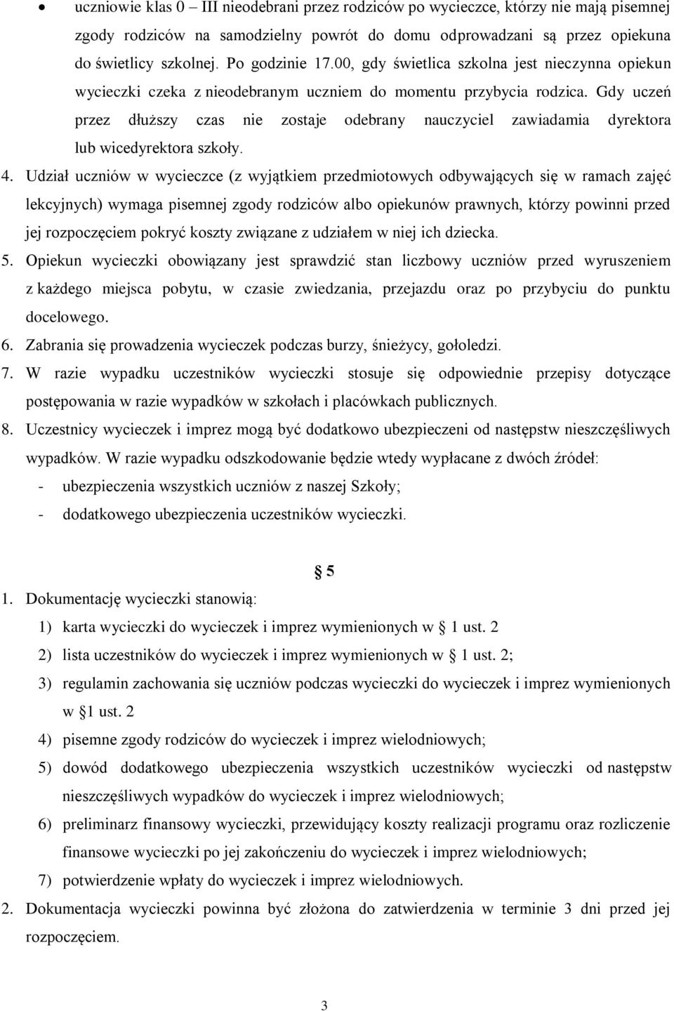 Gdy uczeń przez dłuższy czas nie zostaje odebrany nauczyciel zawiadamia dyrektora lub wicedyrektora szkoły. 4.