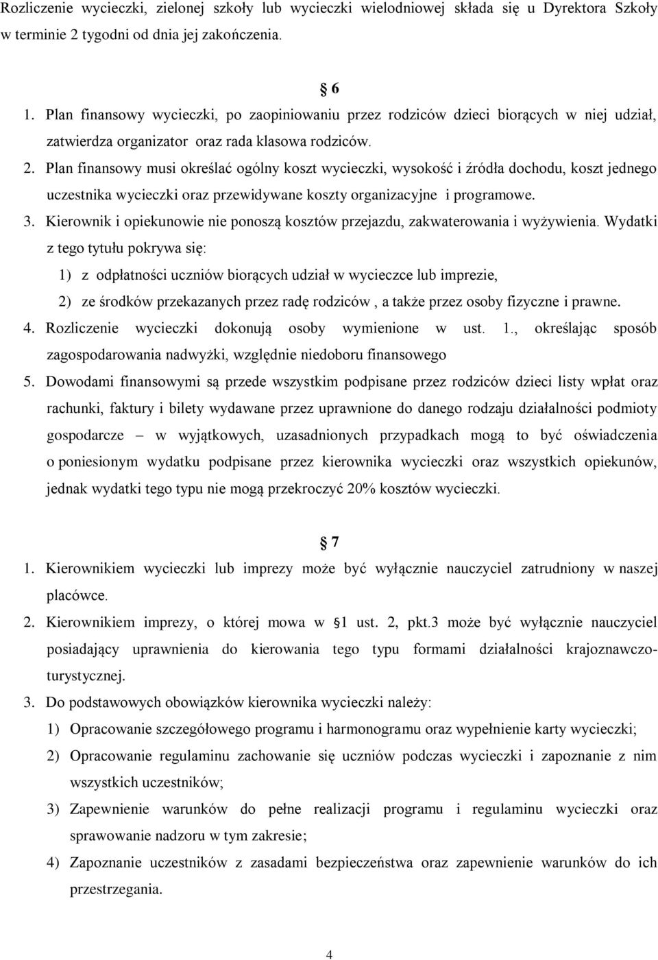 Plan finansowy musi określać ogólny koszt wycieczki, wysokość i źródła dochodu, koszt jednego uczestnika wycieczki oraz przewidywane koszty organizacyjne i programowe. 3.