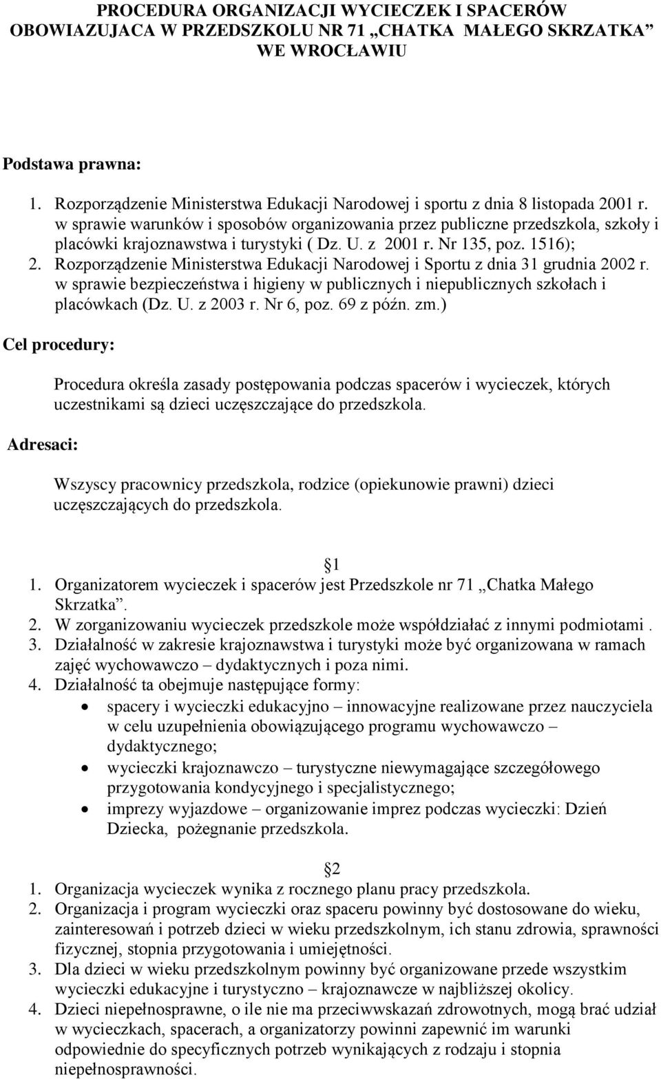 w sprawie warunków i sposobów organizowania przez publiczne przedszkola, szkoły i placówki krajoznawstwa i turystyki ( Dz. U. z 2001 r. Nr 135, poz. 1516); 2.