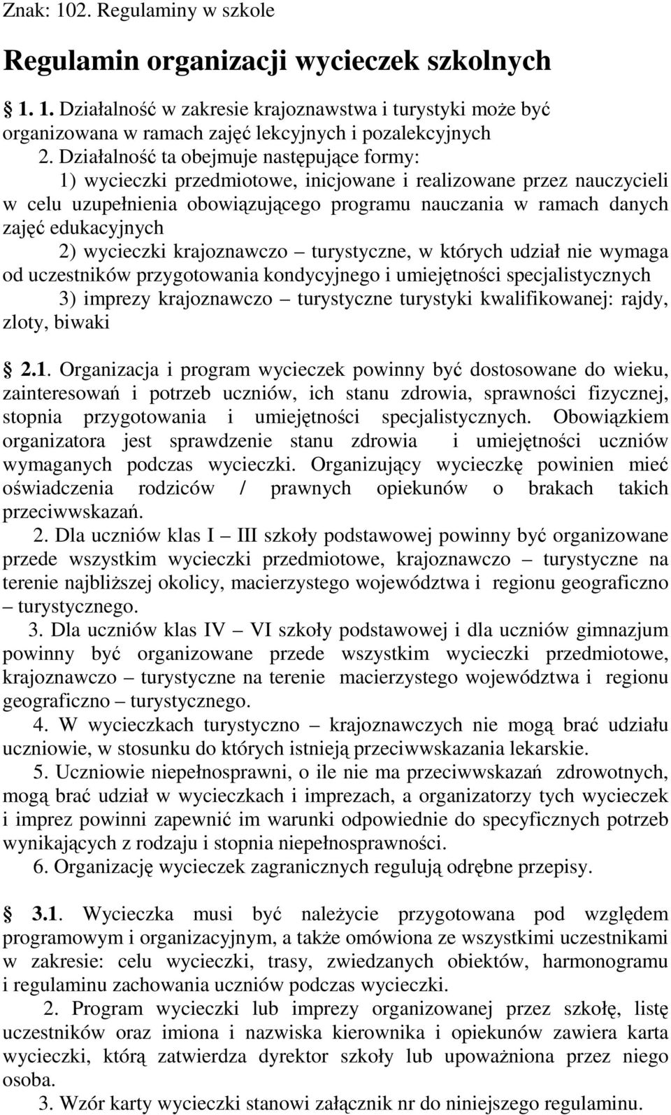 edukacyjnych 2) wycieczki krajoznawczo turystyczne, w których udział nie wymaga od uczestników przygotowania kondycyjnego i umiejętności specjalistycznych 3) imprezy krajoznawczo turystyczne