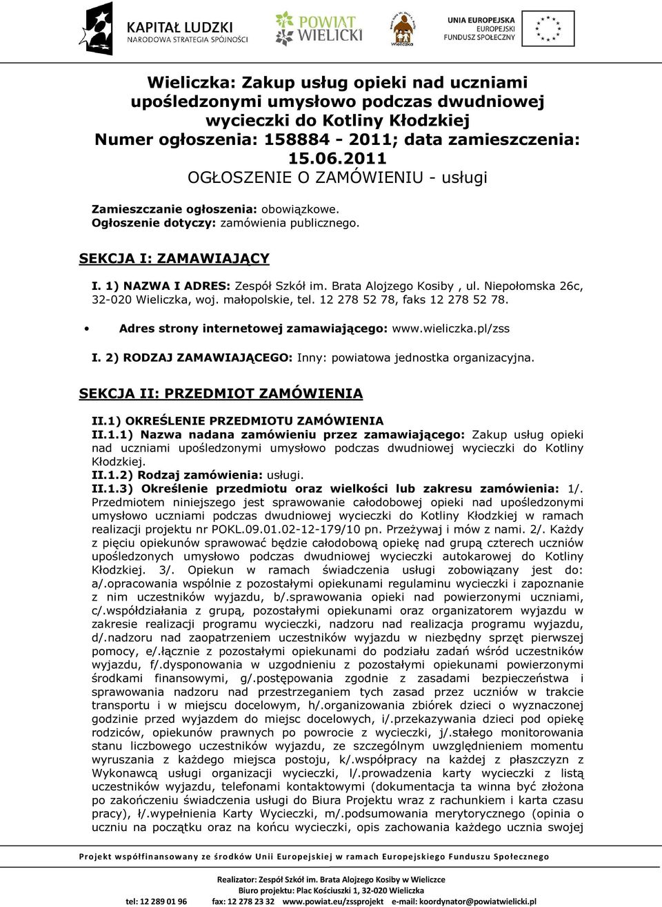 Brata Alojzego Kosiby, ul. Niepołomska 26c, 32-020 Wieliczka, woj. małopolskie, tel. 12 278 52 78, faks 12 278 52 78. Adres strony internetowej zamawiającego: www.wieliczka.pl/zss I.