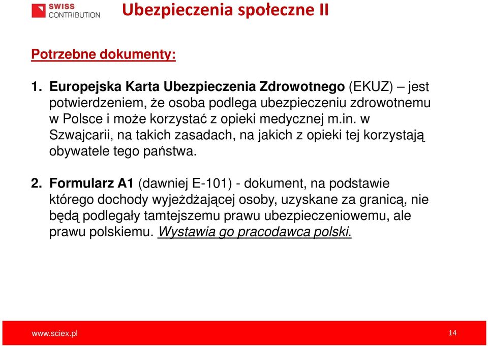 korzystać z opieki medycznej m.in. w Szwajcarii, na takich zasadach, na jakich z opieki tej korzystają obywatele tego państwa. 2.