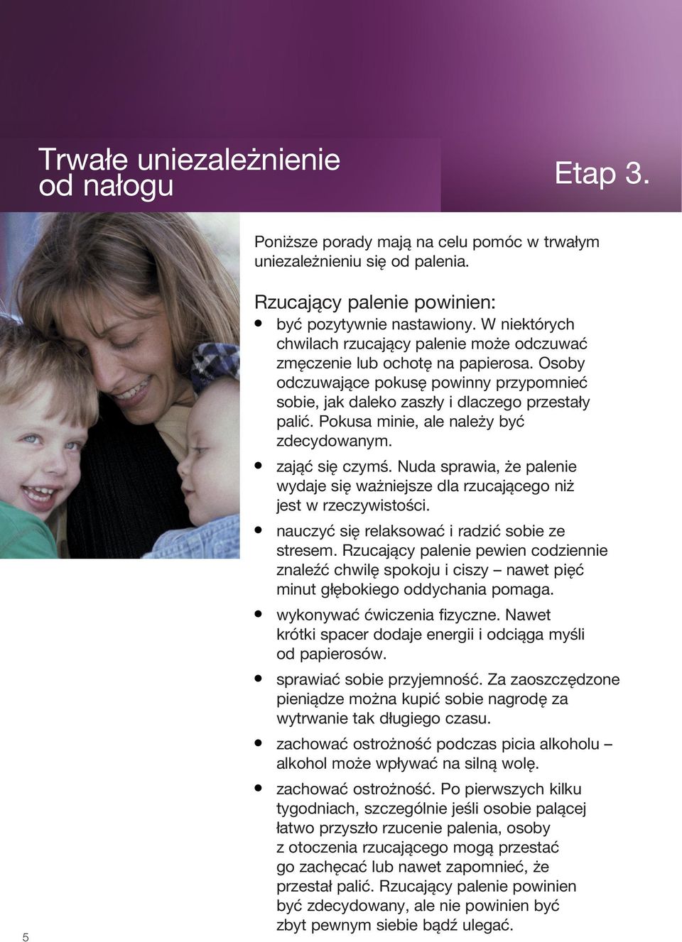 Pokusa minie, ale należy być zdecydowanym. z ająć się czymś. Nuda sprawia, że palenie wydaje się ważniejsze dla rzucającego niż jest w rzeczywistości.