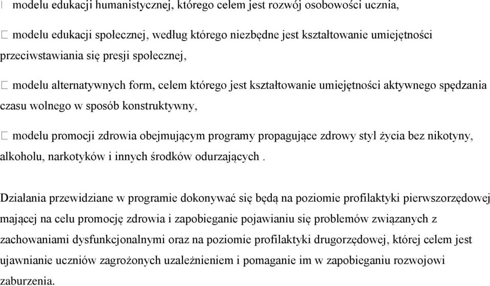 Działania przewidziane w programie dokonywać się będą na poziomie profilaktyki pierwszorzędowej mającej na celu promocję zdrowia i zapobieganie pojawianiu się