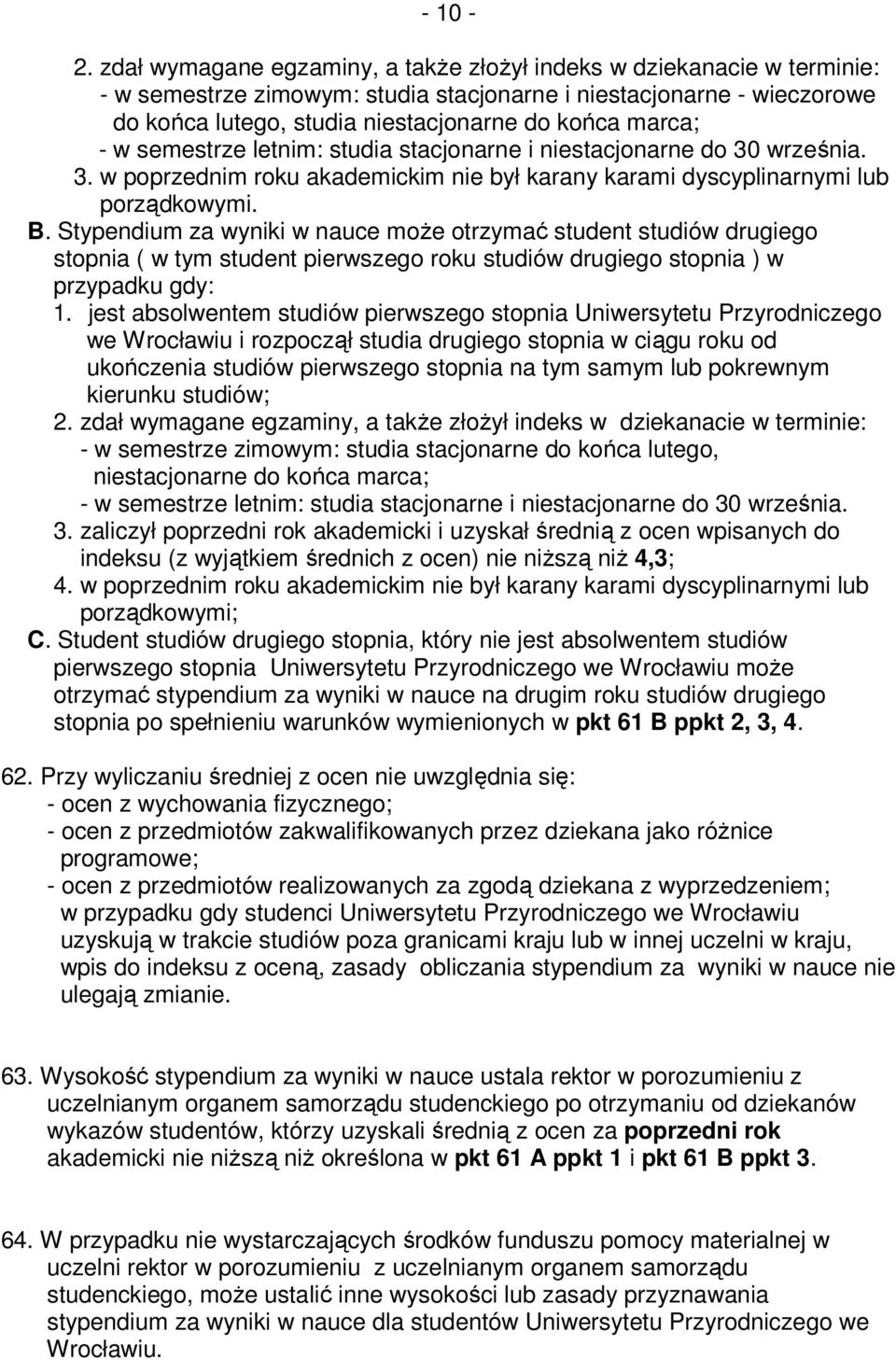 - w semestrze letnim: studia stacjonarne i niestacjonarne do 30 września. 3. w poprzednim roku akademickim nie był karany karami dyscyplinarnymi lub porządkowymi. B.