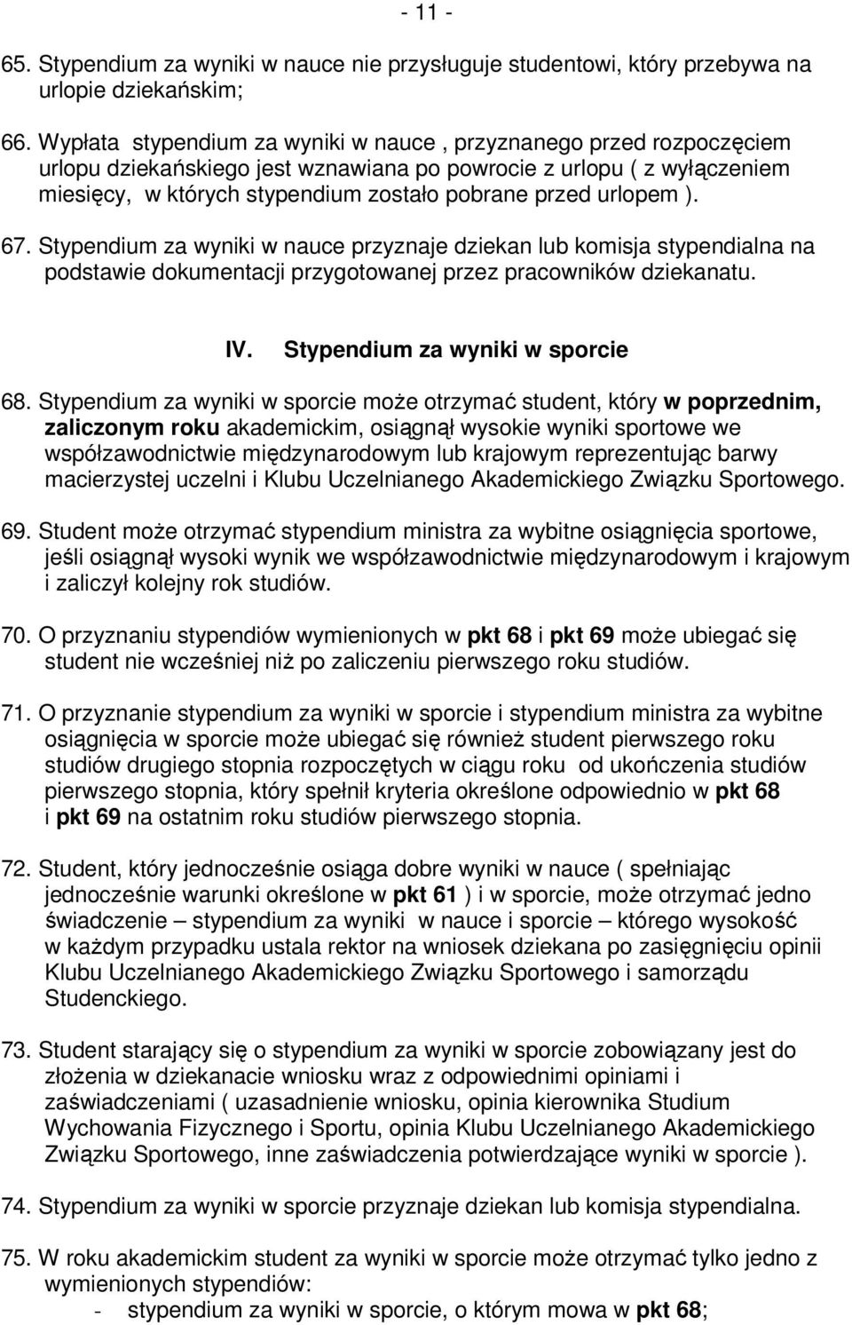 urlopem ). 67. Stypendium za wyniki w nauce przyznaje dziekan lub komisja stypendialna na podstawie dokumentacji przygotowanej przez pracowników dziekanatu. IV. Stypendium za wyniki w sporcie 68.
