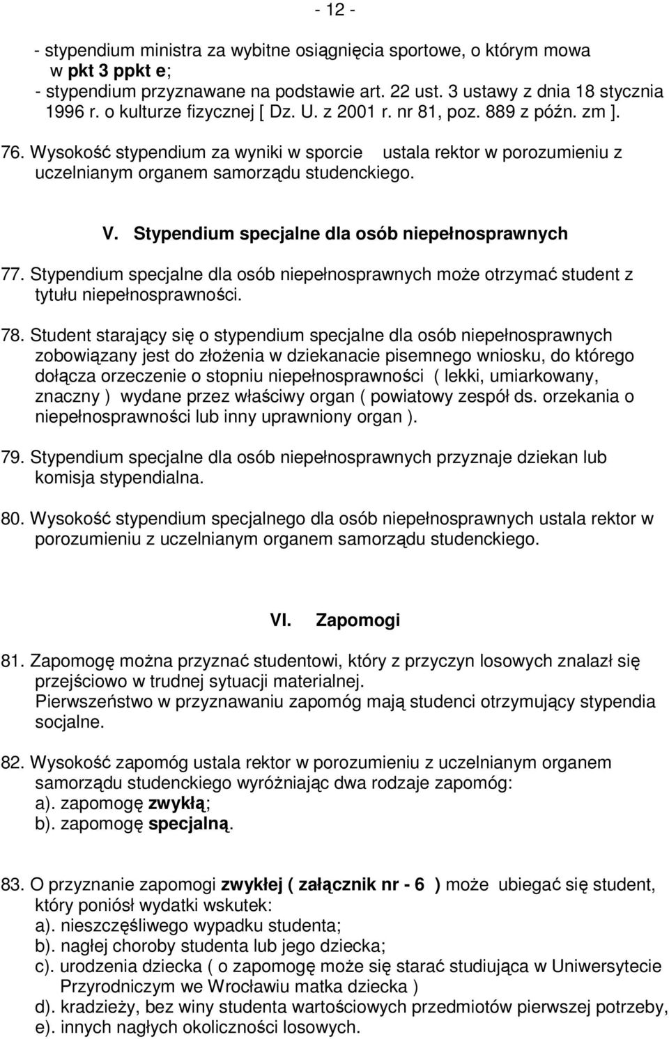 Stypendium specjalne dla osób niepełnosprawnych 77. Stypendium specjalne dla osób niepełnosprawnych może otrzymać student z tytułu niepełnosprawności. 78.