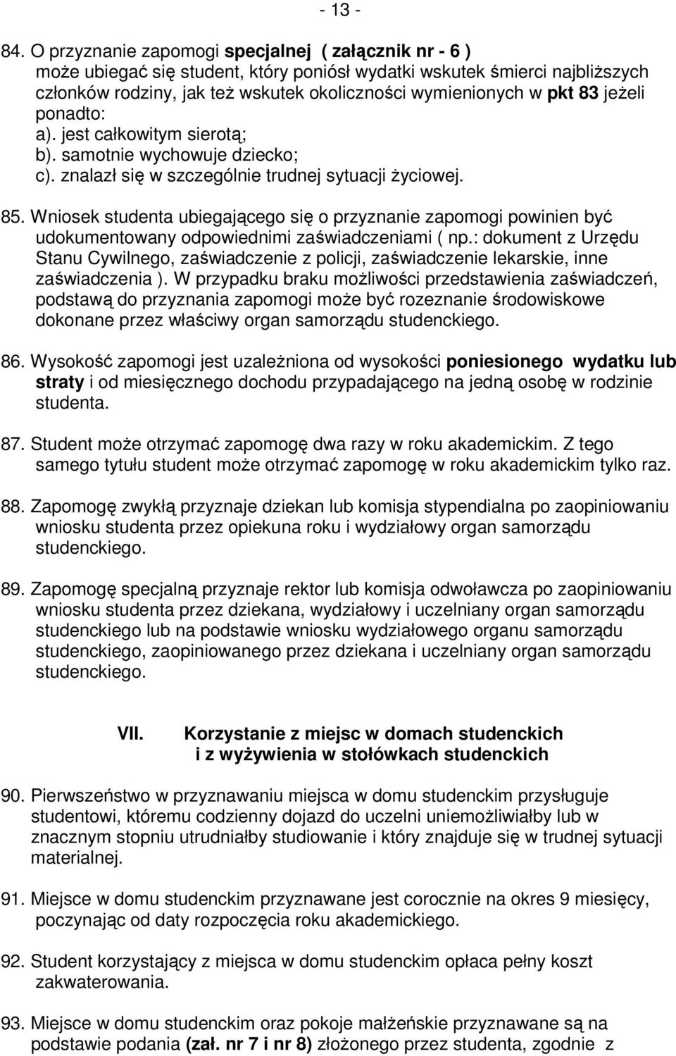 jeżeli ponadto: a). jest całkowitym sierotą; b). samotnie wychowuje dziecko; c). znalazł się w szczególnie trudnej sytuacji życiowej. 85.