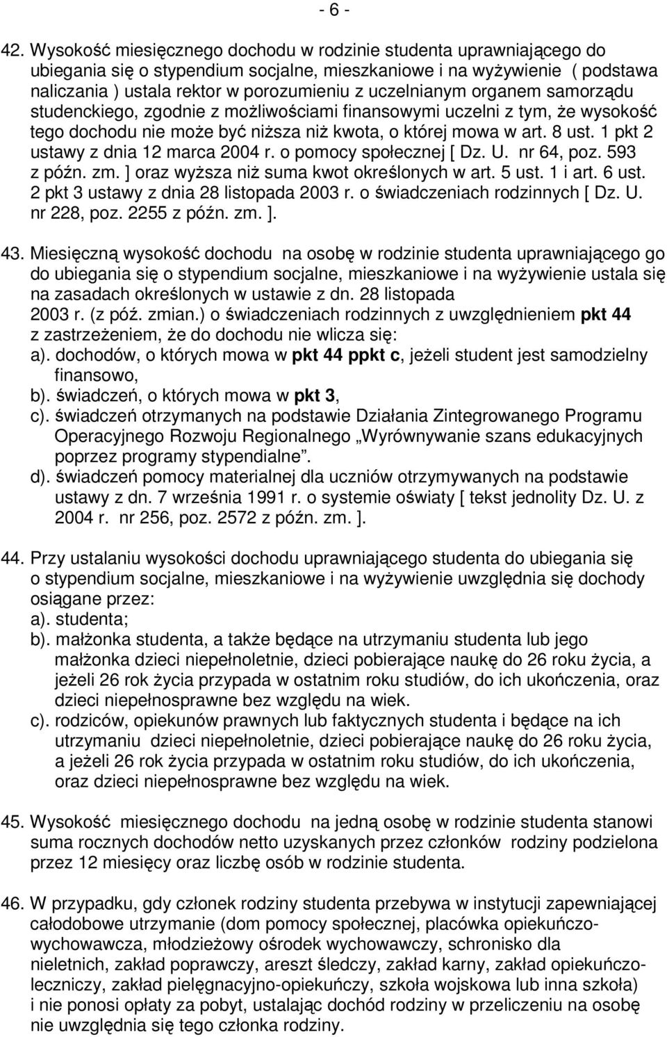 uczelnianym organem samorządu studenckiego, zgodnie z możliwościami finansowymi uczelni z tym, że wysokość tego dochodu nie może być niższa niż kwota, o której mowa w art. 8 ust.