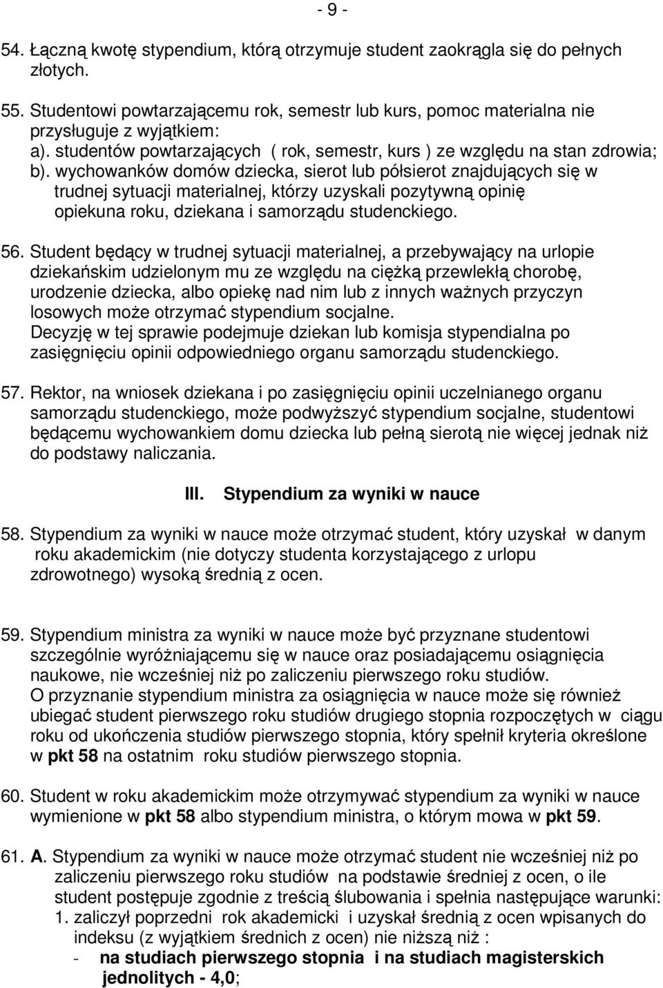 wychowanków domów dziecka, sierot lub półsierot znajdujących się w trudnej sytuacji materialnej, którzy uzyskali pozytywną opinię opiekuna roku, dziekana i samorządu studenckiego. 56.