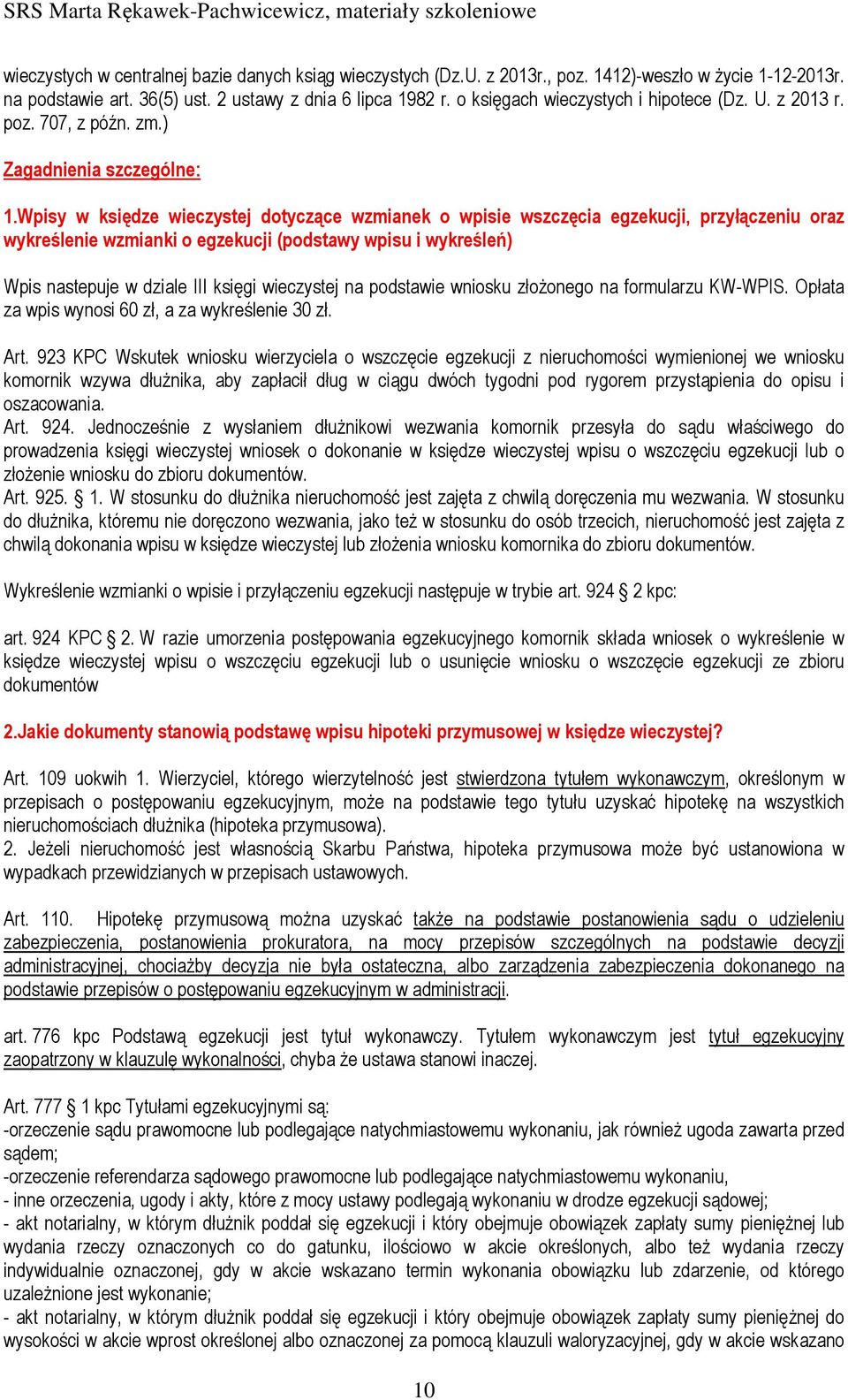 Wpisy w księdze wieczystej dotyczące wzmianek o wpisie wszczęcia egzekucji, przyłączeniu oraz wykreślenie wzmianki o egzekucji (podstawy wpisu i wykreśleń) Wpis nastepuje w dziale III księgi