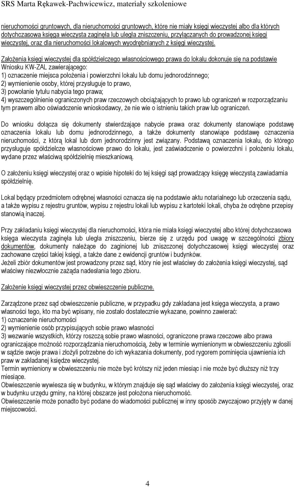 ZałoŜenia księgi wieczystej dla spółdzielczego własnościowego prawa do lokalu dokonuje się na podstawie Wniosku KW-ZAL zawierającego: 1) oznaczenie miejsca połoŝenia i powierzchni lokalu lub domu