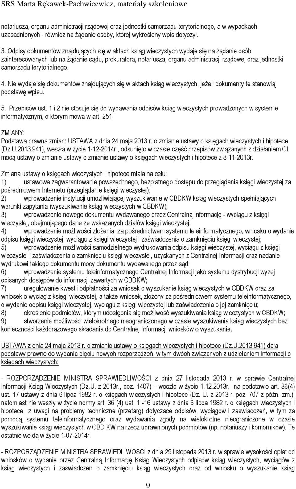samorządu terytorialnego. 4. Nie wydaje się dokumentów znajdujących się w aktach ksiąg wieczystych, jeŝeli dokumenty te stanowią podstawę wpisu. 5. Przepisów ust.