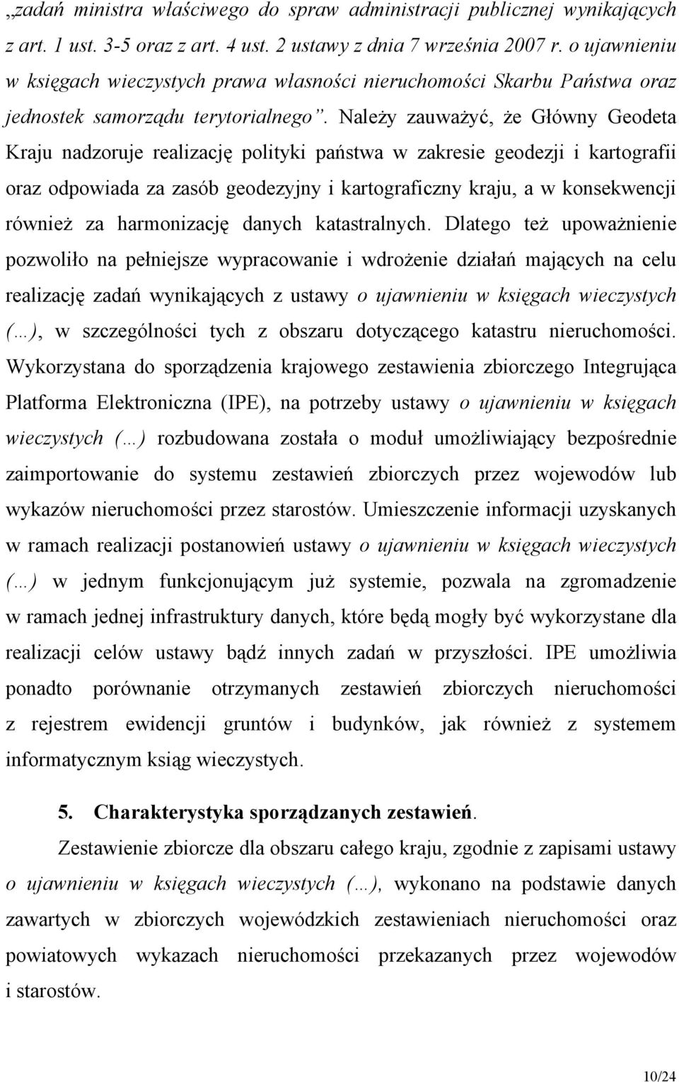 Należy zauważyć, że Główny Geodeta Kraju nadzoruje realizację polityki państwa w zakresie geodezji i kartografii oraz odpowiada za zasób geodezyjny i kartograficzny kraju, a w konsekwencji również za