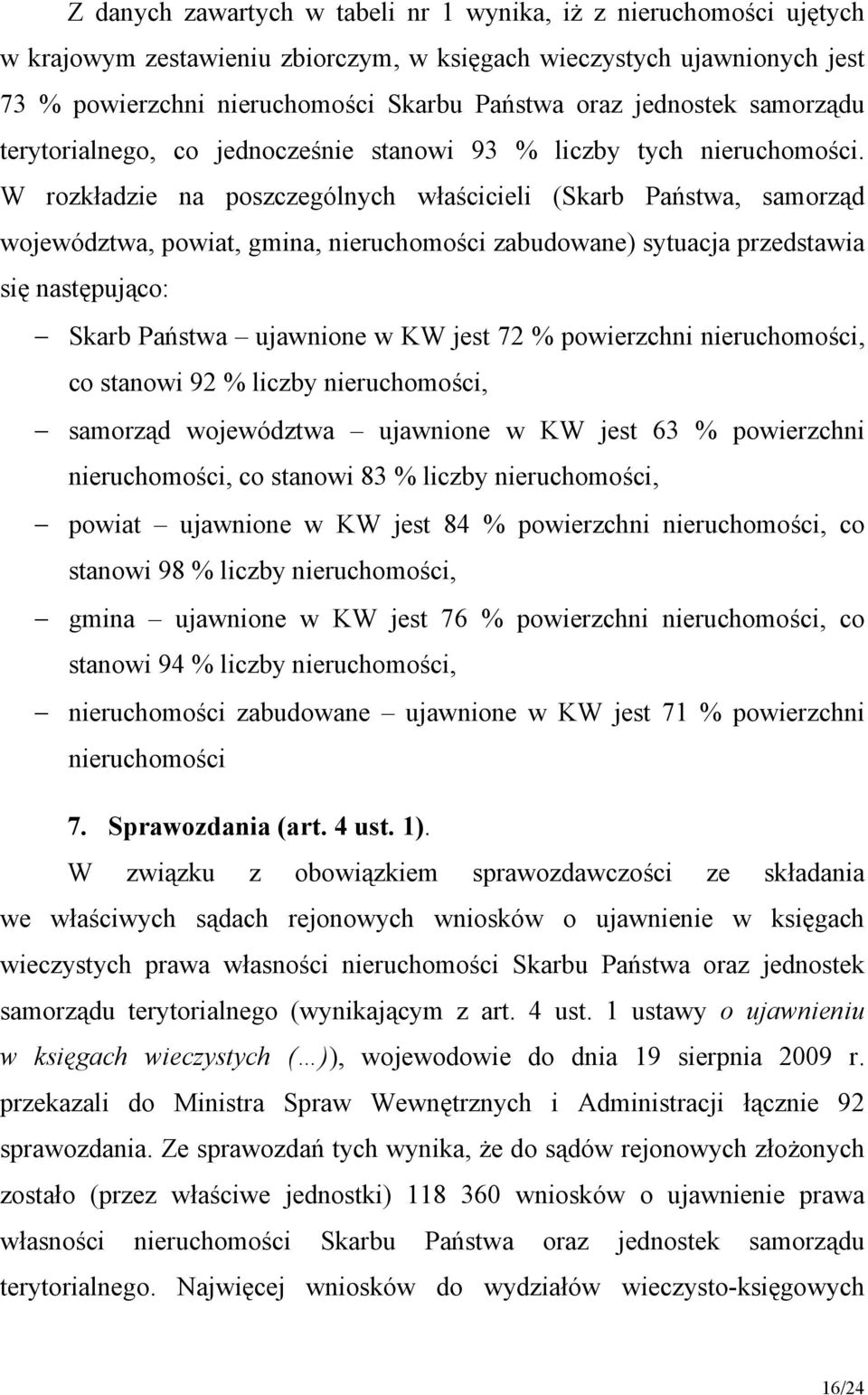 W rozkładzie na poszczególnych właścicieli (Skarb Państwa, samorząd województwa, powiat, gmina, nieruchomości zabudowane) sytuacja przedstawia się następująco: Skarb Państwa ujawnione w KW jest 72 %