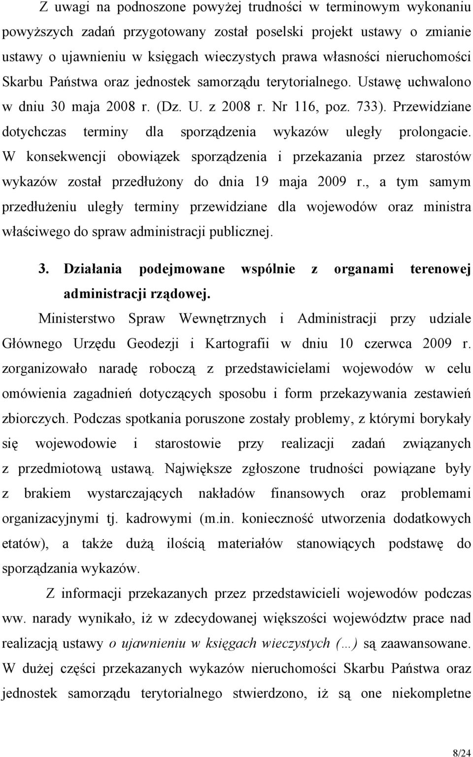 Przewidziane dotychczas terminy dla sporządzenia wykazów uległy prolongacie. W konsekwencji obowiązek sporządzenia i przekazania przez starostów wykazów został przedłużony do dnia 19 maja 2009 r.