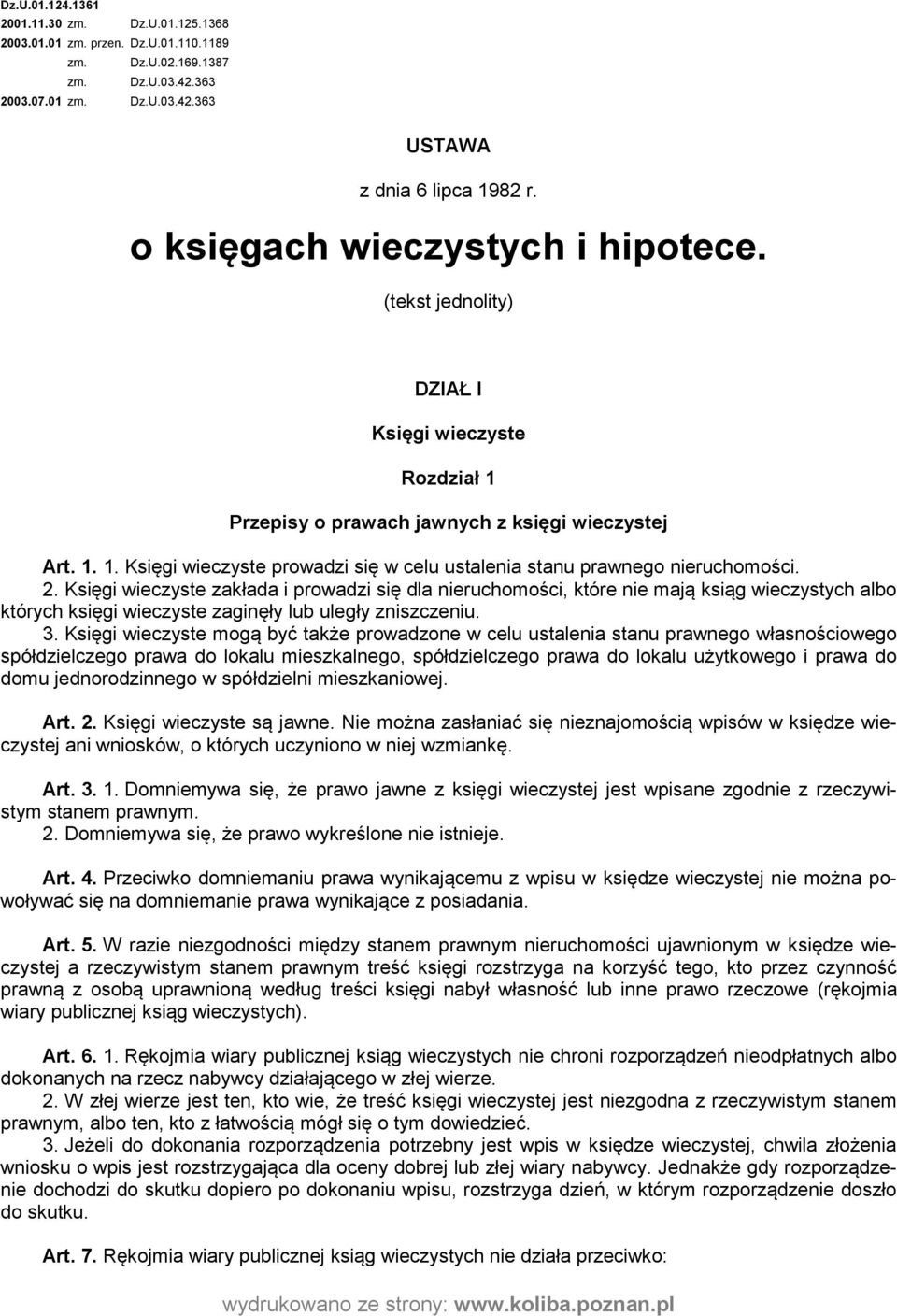 2. Księgi wieczyste zakłada i prowadzi się dla nieruchomości, które nie mają ksiąg wieczystych albo których księgi wieczyste zaginęły lub uległy zniszczeniu. 3.