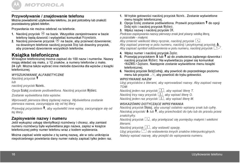 Naciśnij ponownie przycisk p na bazie, aby przerwać dzwonienie; na dowolnym telefonie naciśnij przycisk Stop lub dowolny przycisk, aby przerwać dzwonienie wszystkich telefonów.