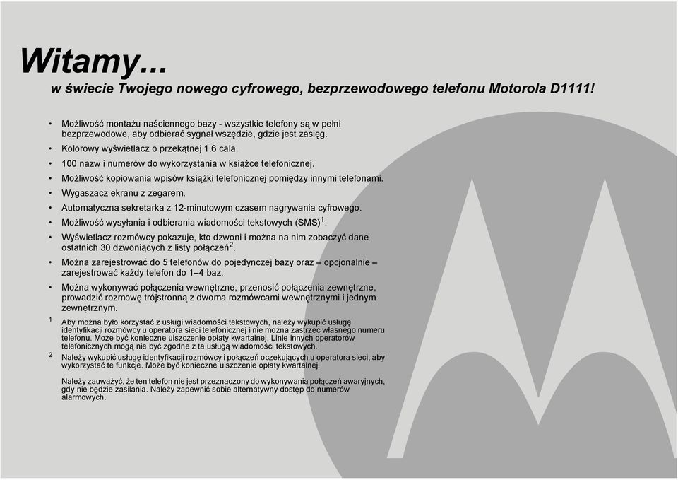 100 nazw i numerów do wykorzystania w książce telefonicznej. Możliwość kopiowania wpisów książki telefonicznej pomiędzy innymi telefonami. Wygaszacz ekranu z zegarem.